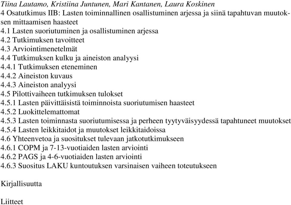 5 Pilottivaiheen tutkimuksen tulokset 4.5.1 Lasten päivittäisistä toiminnoista suoriutumisen haasteet 4.5.2 Luokittelemattomat 4.5.3 Lasten toiminnasta suoriutumisessa ja perheen tyytyväisyydessä tapahtuneet muutokset 4.