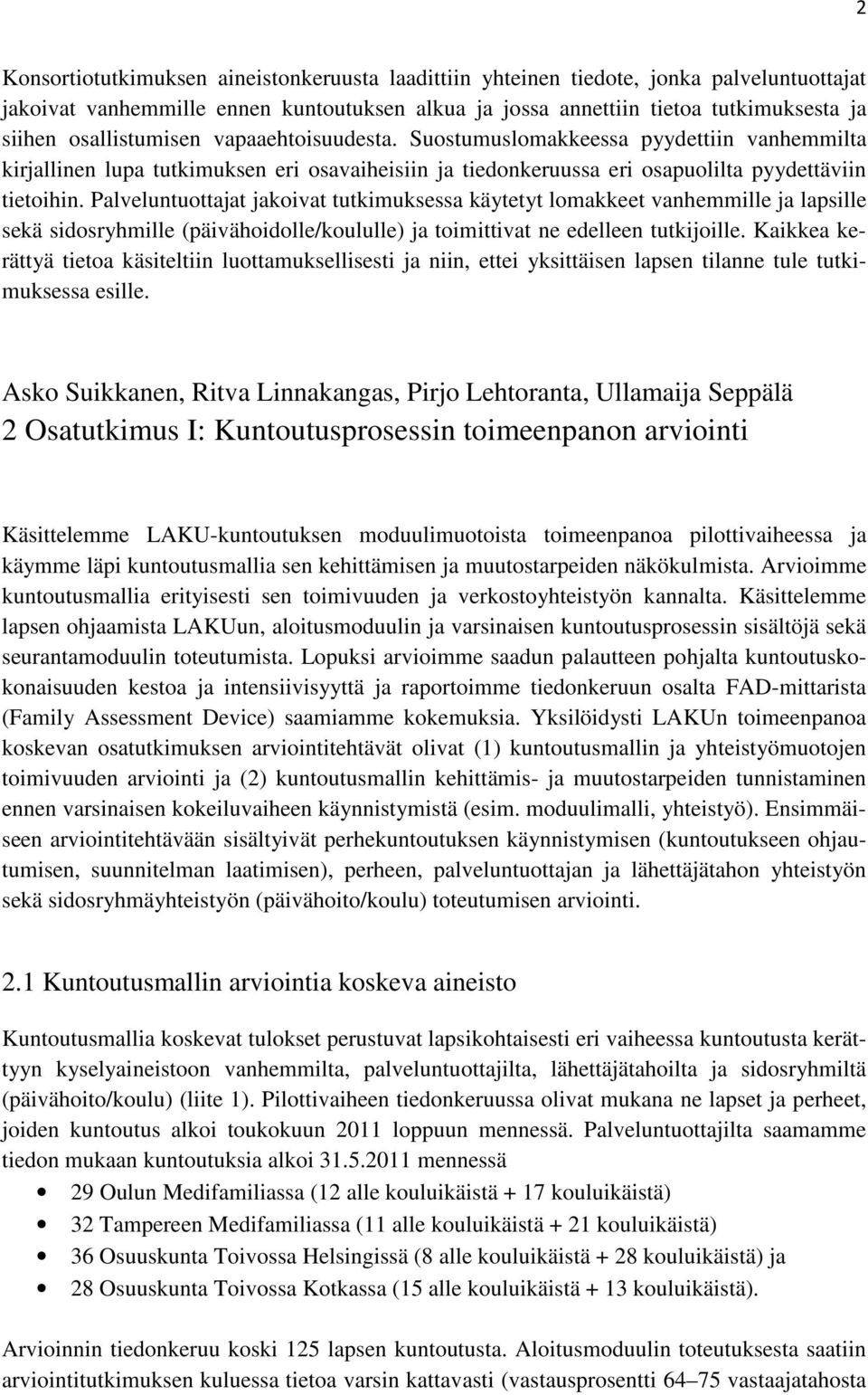 Palveluntuottajat jakoivat tutkimuksessa käytetyt lomakkeet vanhemmille ja lapsille sekä sidosryhmille (päivähoidolle/koululle) ja toimittivat ne edelleen tutkijoille.