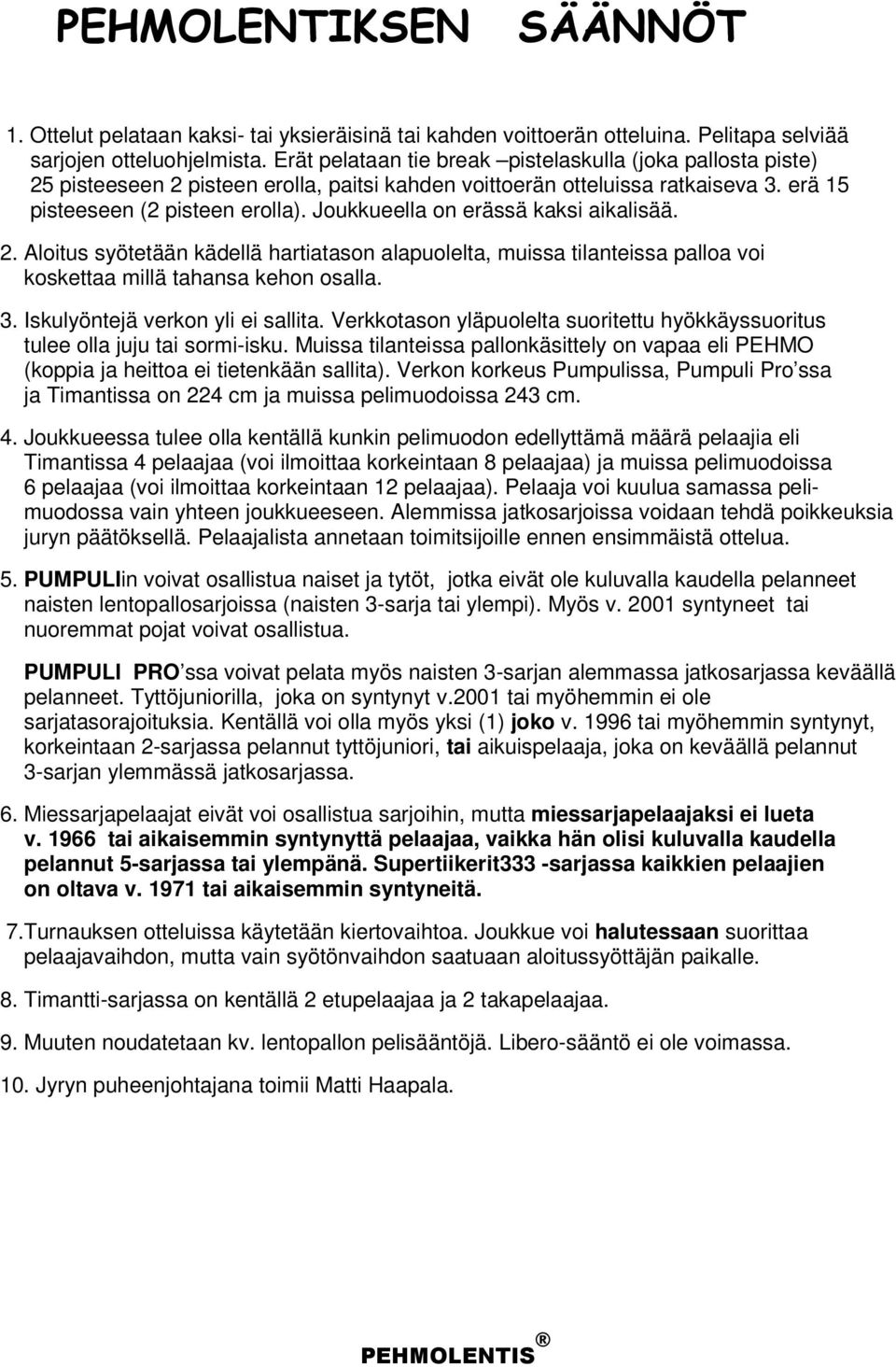 Joukkueella on erässä kaksi aikalisää. 2. loitus syötetään kädellä hartiatason alapuolelta, muissa tilanteissa palloa voi koskettaa millä tahansa kehon osalla. 3. Iskulyöntejä verkon yli ei sallita.