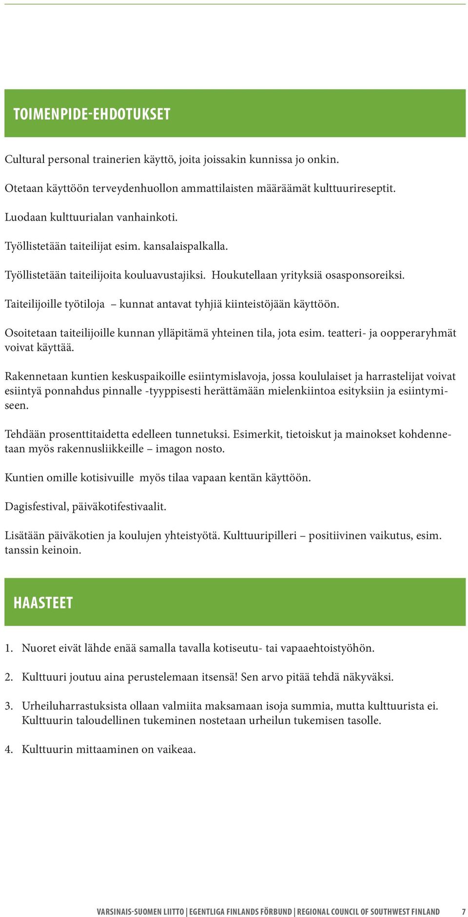 Taiteilijoille työtiloja kunnat antavat tyhjiä kiinteistöjään käyttöön. Osoitetaan taiteilijoille kunnan ylläpitämä yhteinen tila, jota esim. teatteri- ja oopperaryhmät voivat käyttää.