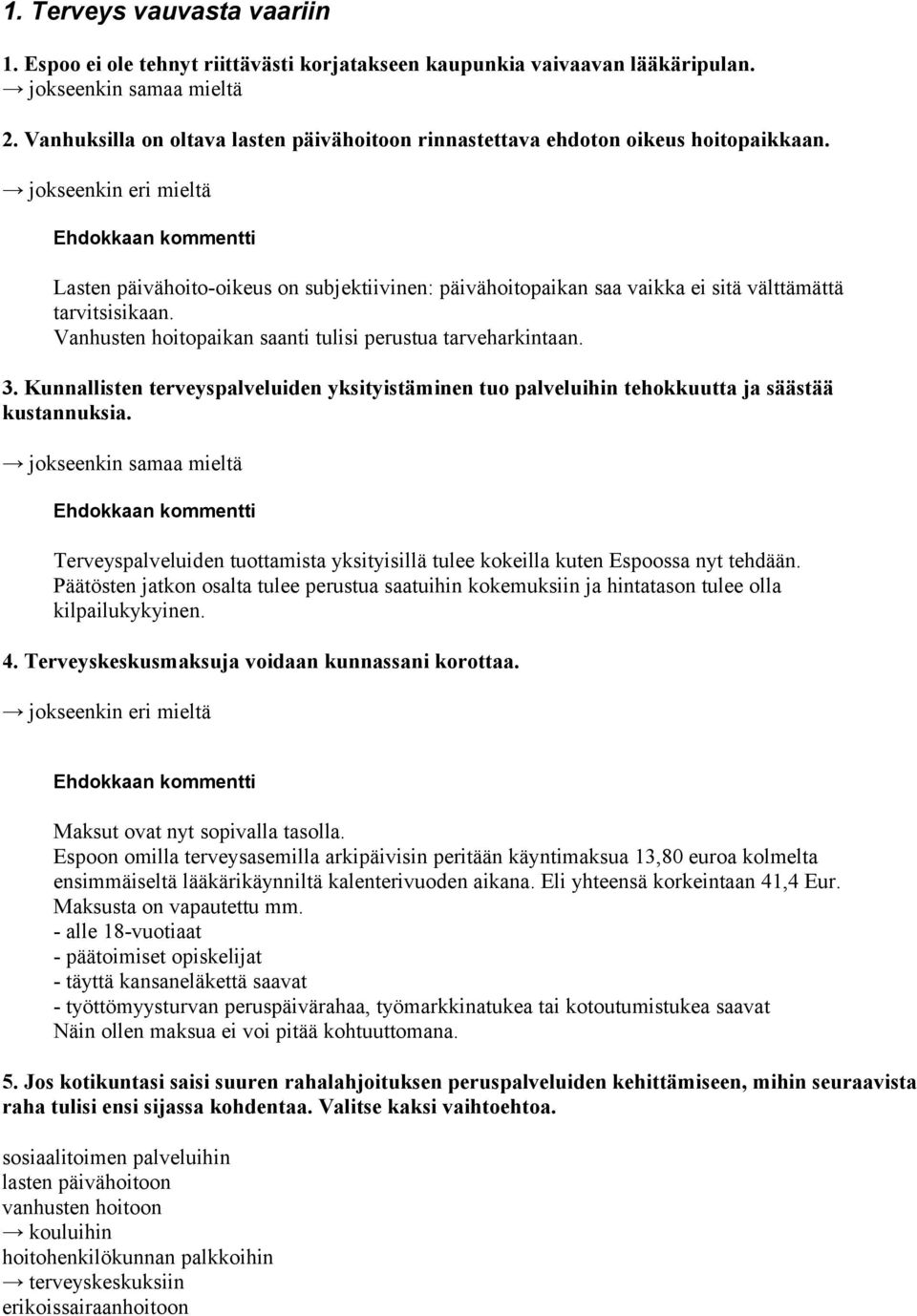 Kunnallisten terveyspalveluiden yksityistäminen tuo palveluihin tehokkuutta ja säästää kustannuksia. Terveyspalveluiden tuottamista yksityisillä tulee kokeilla kuten Espoossa nyt tehdään.