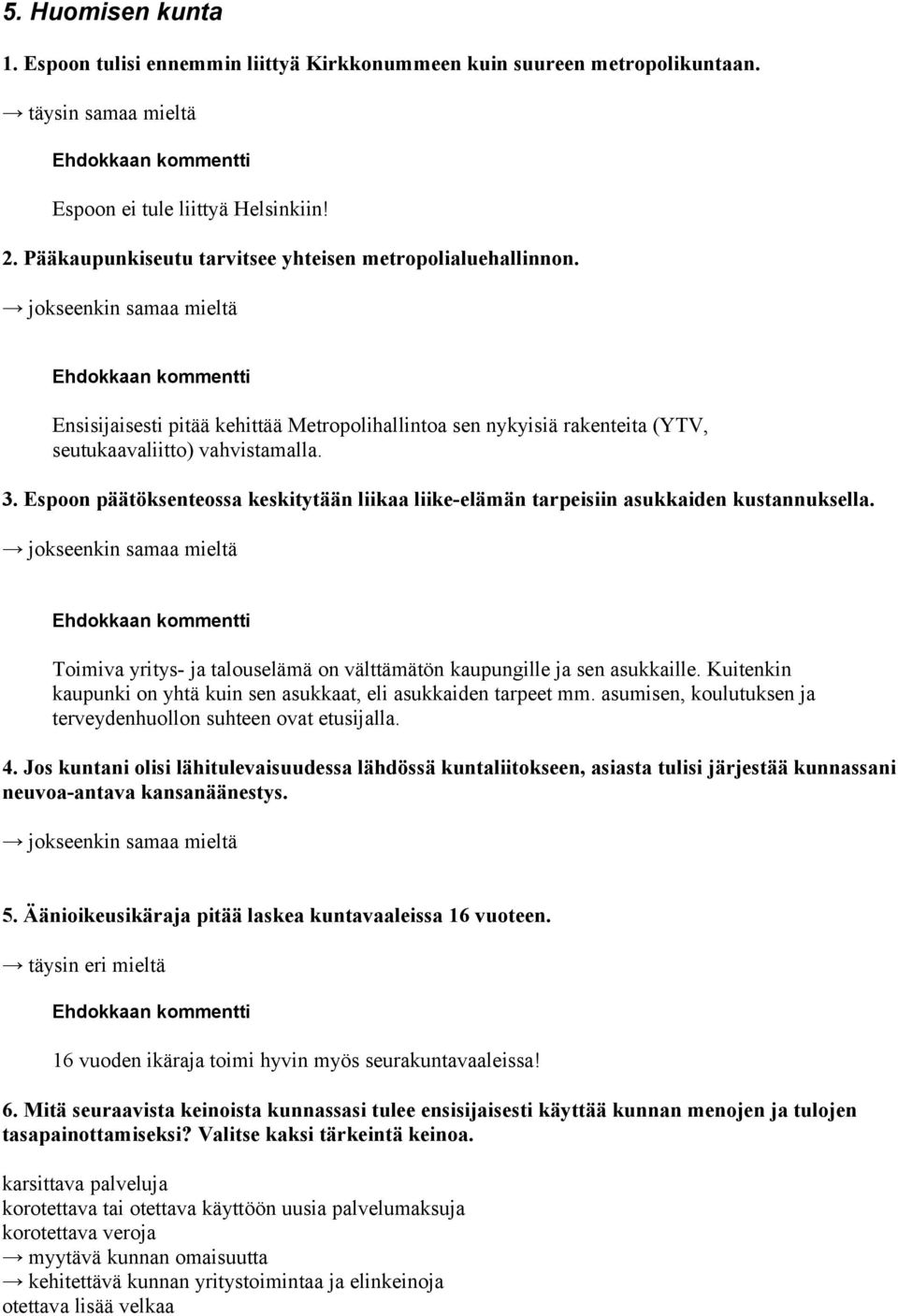 Espoon päätöksenteossa keskitytään liikaa liike-elämän tarpeisiin asukkaiden kustannuksella. Toimiva yritys- ja talouselämä on välttämätön kaupungille ja sen asukkaille.