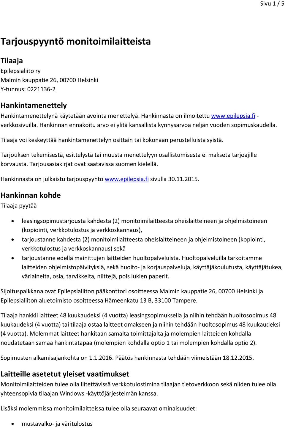 Tilaaja voi keskeyttää hankintamenettelyn osittain tai kokonaan perustelluista syistä. Tarjouksen tekemisestä, esittelystä tai muusta menettelyyn osallistumisesta ei makseta tarjoajille korvausta.