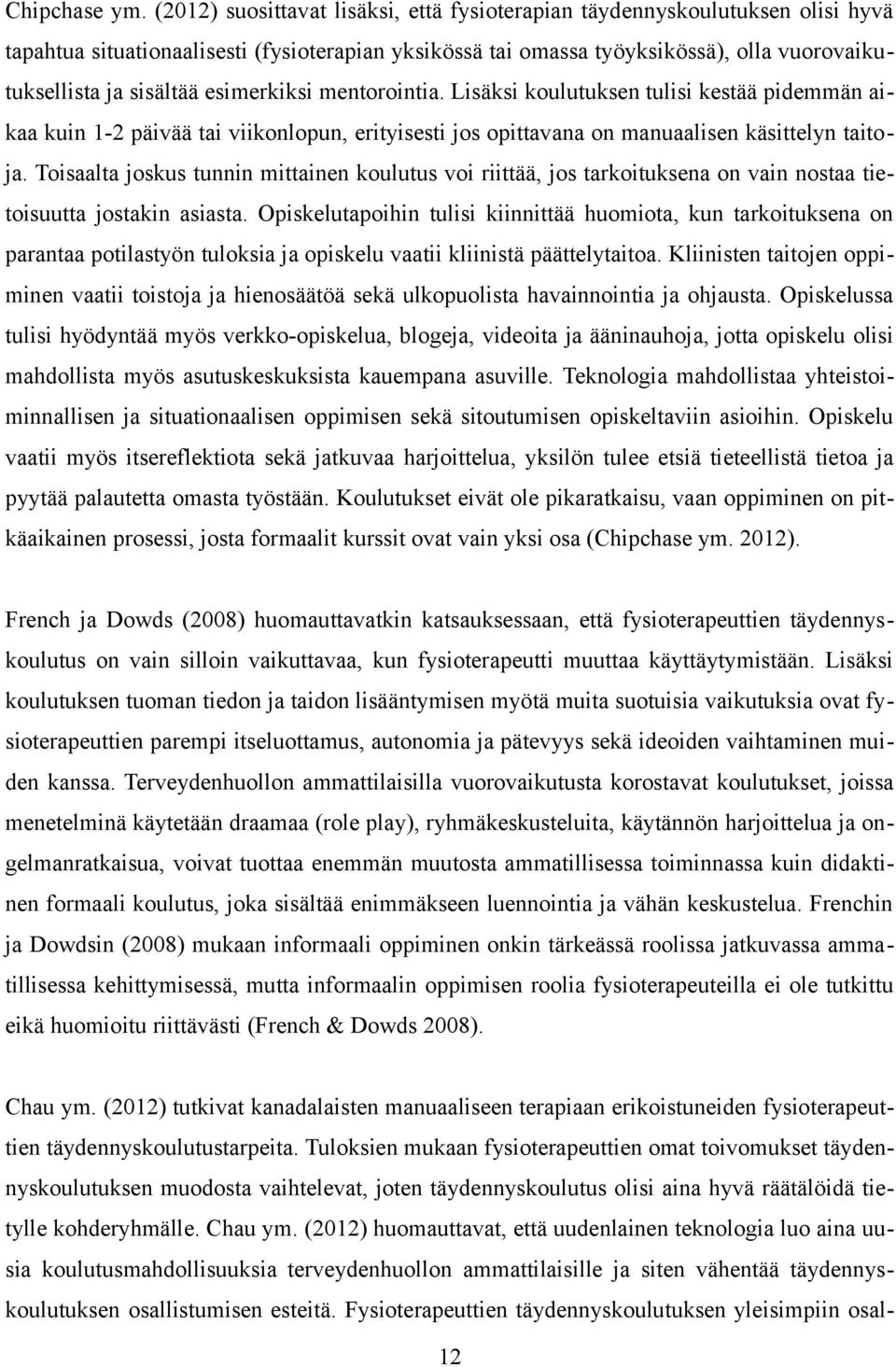 esimerkiksi mentorointia. Lisäksi koulutuksen tulisi kestää pidemmän aikaa kuin 1-2 päivää tai viikonlopun, erityisesti jos opittavana on manuaalisen käsittelyn taitoja.