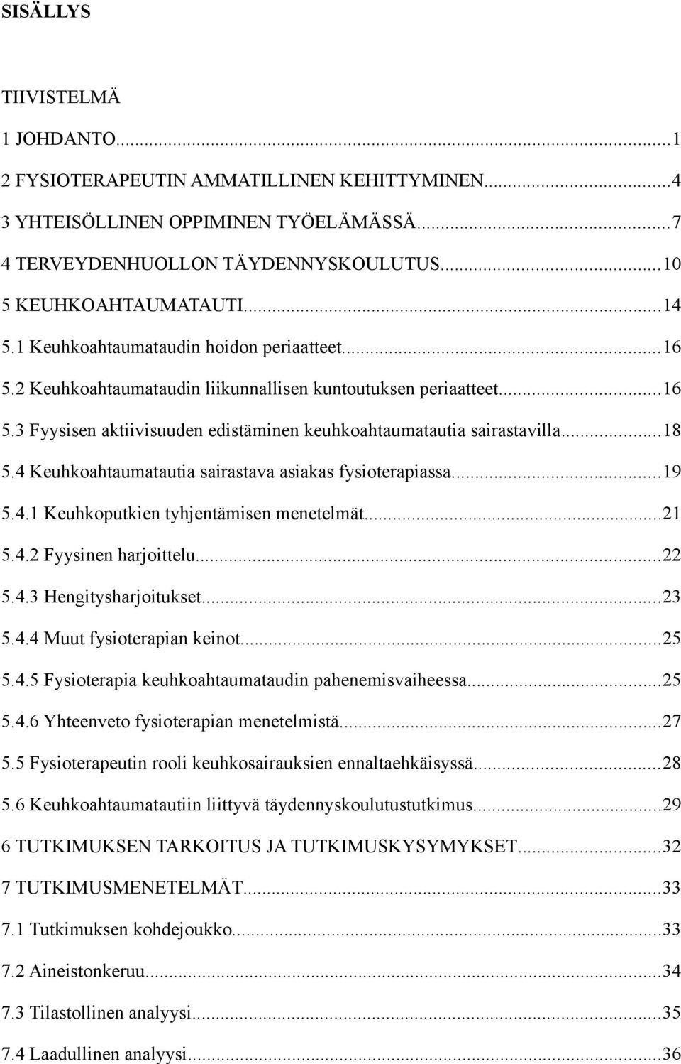 4 Keuhkoahtaumatautia sairastava asiakas fysioterapiassa...19 5.4.1 Keuhkoputkien tyhjentämisen menetelmät...21 5.4.2 Fyysinen harjoittelu...22 5.4.3 Hengitysharjoitukset...23 5.4.4 Muut fysioterapian keinot.