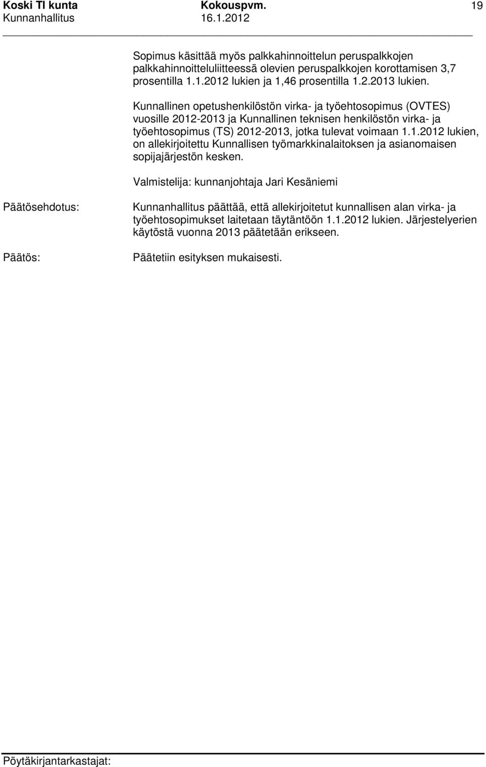 Valmistelija: kunnanjohtaja Jari Kesäniemi Kunnanhallitus päättää, että allekirjoitetut kunnallisen alan virka- ja työehtosopimukset laitetaan täytäntöön 1.1.2012 lukien.