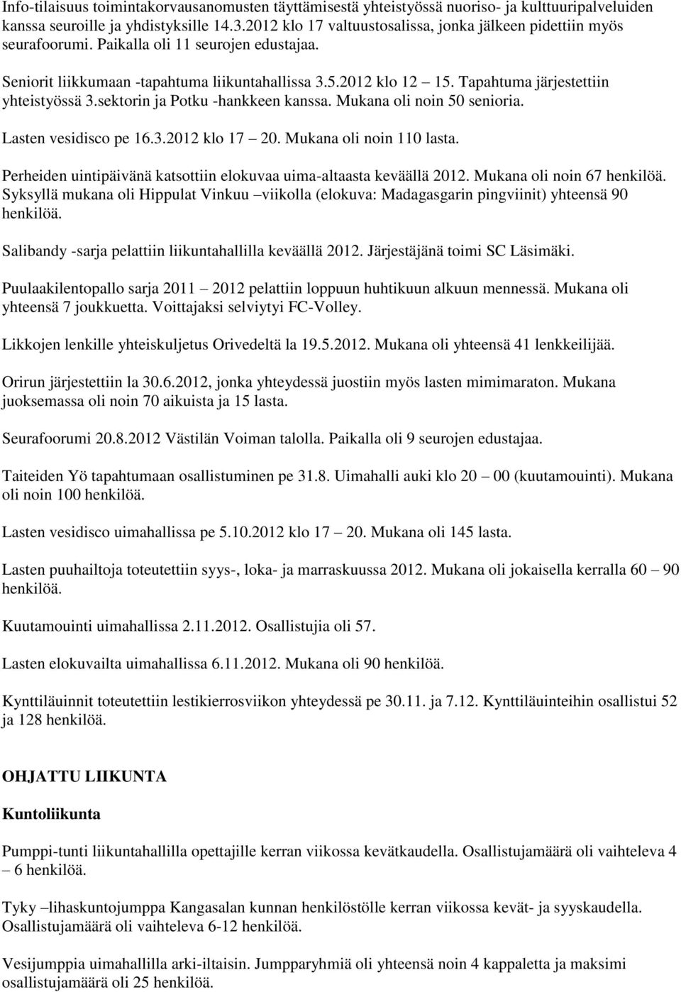 Tapahtuma järjestettiin yhteistyössä 3.sektorin ja Potku -hankkeen kanssa. Mukana oli noin 50 senioria. Lasten vesidisco pe 16.3.2012 klo 17 20. Mukana oli noin 110 lasta.