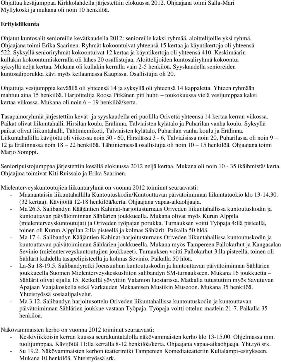 Ryhmät kokoontuivat yhteensä 15 kertaa ja käyntikertoja oli yhteensä 522. Syksyllä senioriryhmät kokoontuivat 12 kertaa ja käyntikertoja oli yhteensä 410.