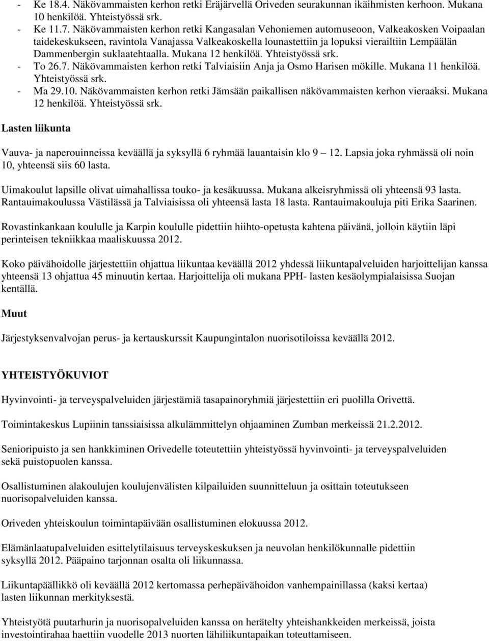 suklaatehtaalla. Mukana 12 henkilöä. Yhteistyössä srk. - To 26.7. Näkövammaisten kerhon retki Talviaisiin Anja ja Osmo Harisen mökille. Mukana 11 henkilöä. Yhteistyössä srk. - Ma 29.10.