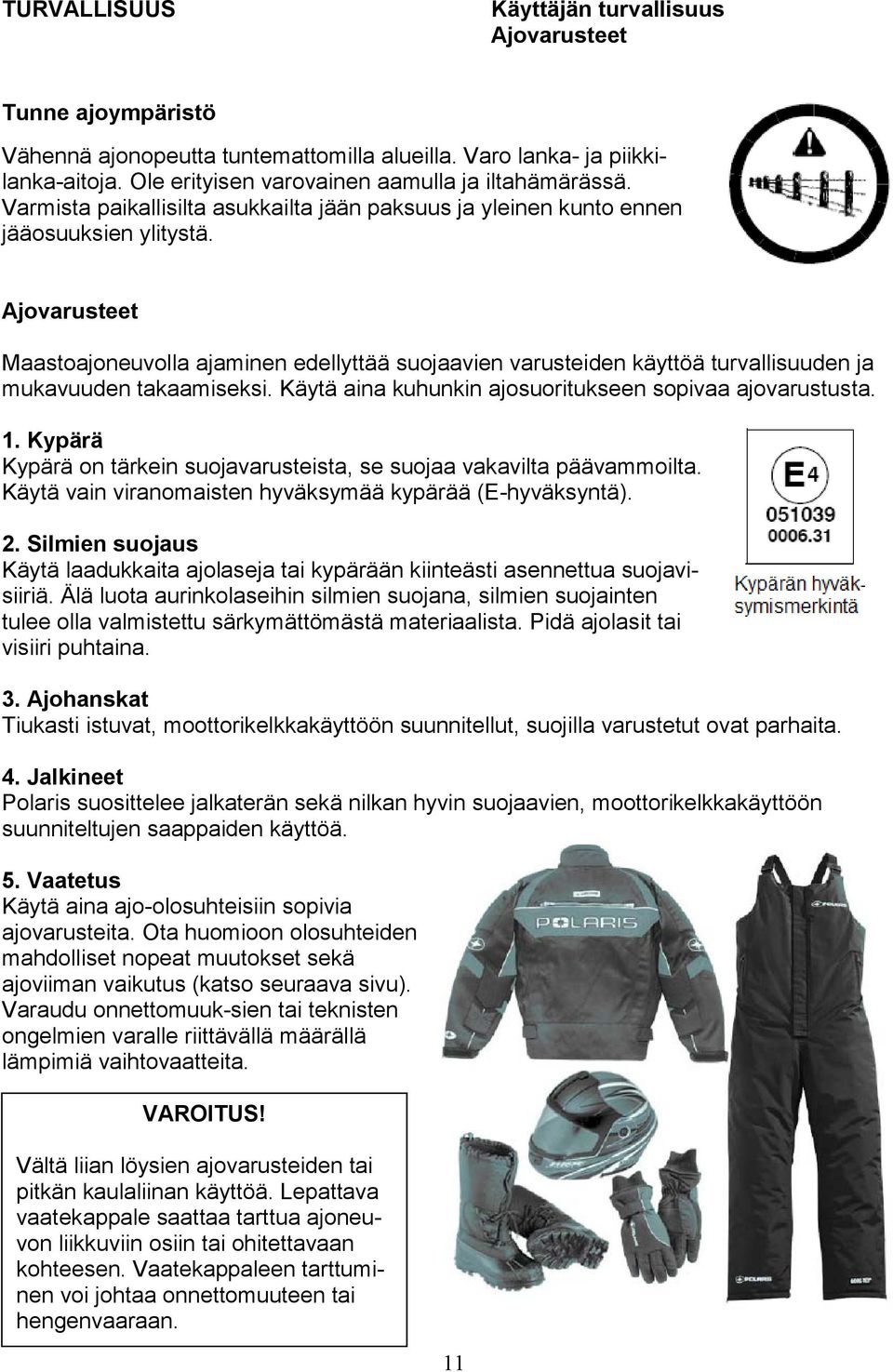Ajovarusteet Maastoajoneuvolla ajaminen edellyttää suojaavien varusteiden käyttöä turvallisuuden ja mukavuuden takaamiseksi. Käytä aina kuhunkin ajosuoritukseen sopivaa ajovarustusta. 1.