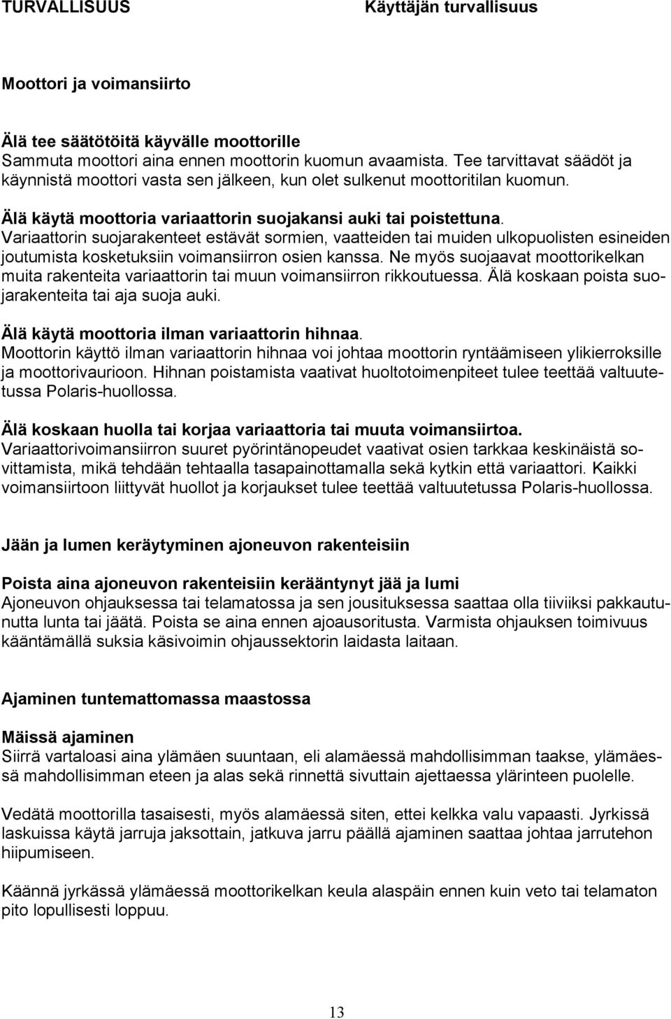 Variaattorin suojarakenteet estävät sormien, vaatteiden tai muiden ulkopuolisten esineiden joutumista kosketuksiin voimansiirron osien kanssa.