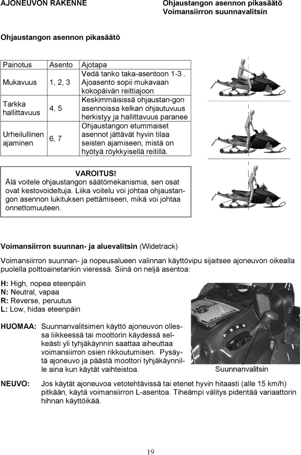 Ohjaustangon etummaiset asennot jättävät hyvin tilaa seisten ajamiseen, mistä on hyötyä röykkyisellä reitillä. VAROITUS! Älä voitele ohjaustangon säätömekanismia, sen osat ovat kestovoideltuja.