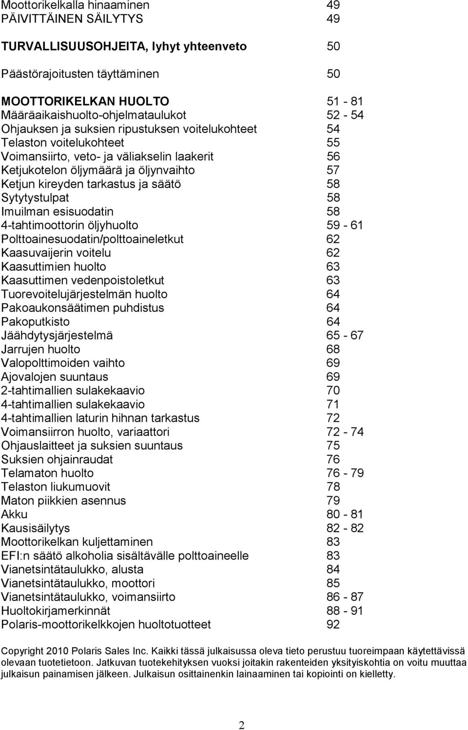 säätö 58 Sytytystulpat 58 Imuilman esisuodatin 58 4-tahtimoottorin öljyhuolto 59-61 Polttoainesuodatin/polttoaineletkut 62 Kaasuvaijerin voitelu 62 Kaasuttimien huolto 63 Kaasuttimen