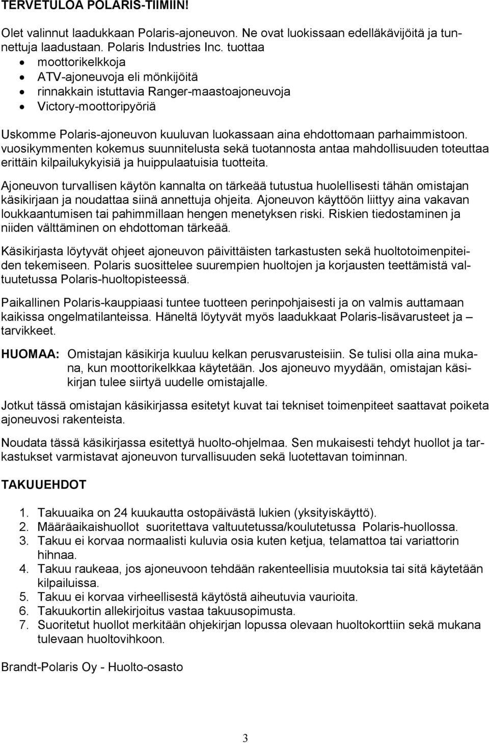 parhaimmistoon. vuosikymmenten kokemus suunnitelusta sekä tuotannosta antaa mahdollisuuden toteuttaa erittäin kilpailukykyisiä ja huippulaatuisia tuotteita.