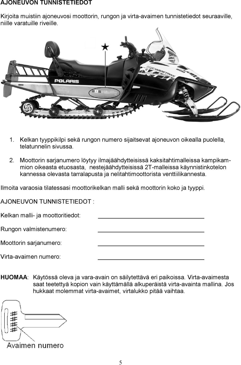Moottorin sarjanumero löytyy ilmajäähdytteisissä kaksitahtimalleissa kampikammion oikeasta etuosasta, nestejäähdytteisissä 2T-malleissa käynnistinkotelon kannessa olevasta tarralapusta ja