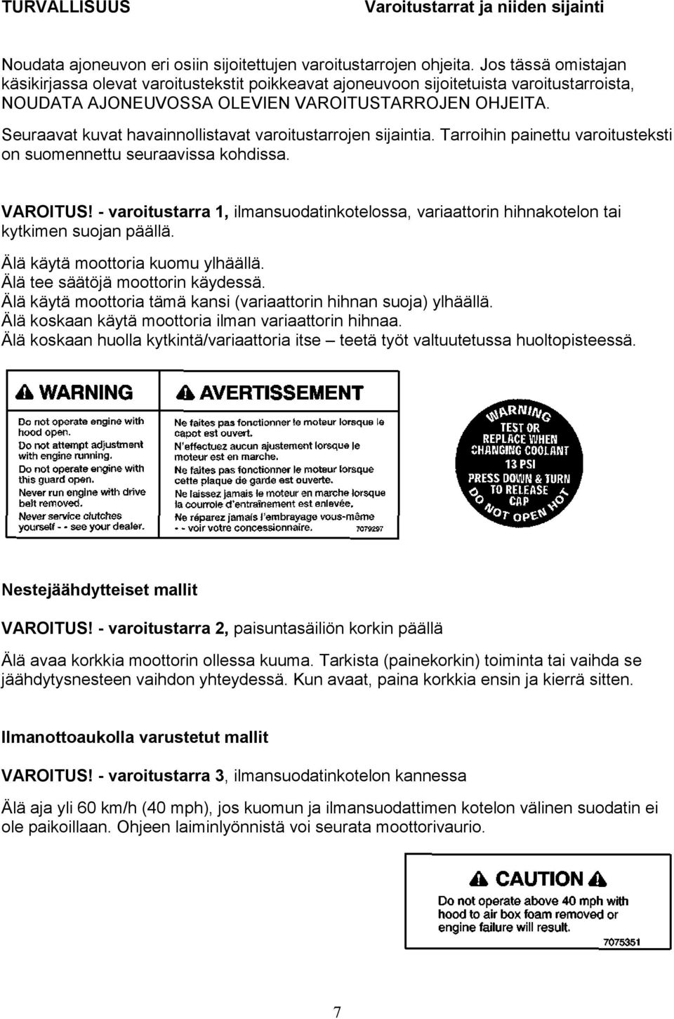 Seuraavat kuvat havainnollistavat varoitustarrojen sijaintia. Tarroihin painettu varoitusteksti on suomennettu seuraavissa kohdissa. VAROITUS!