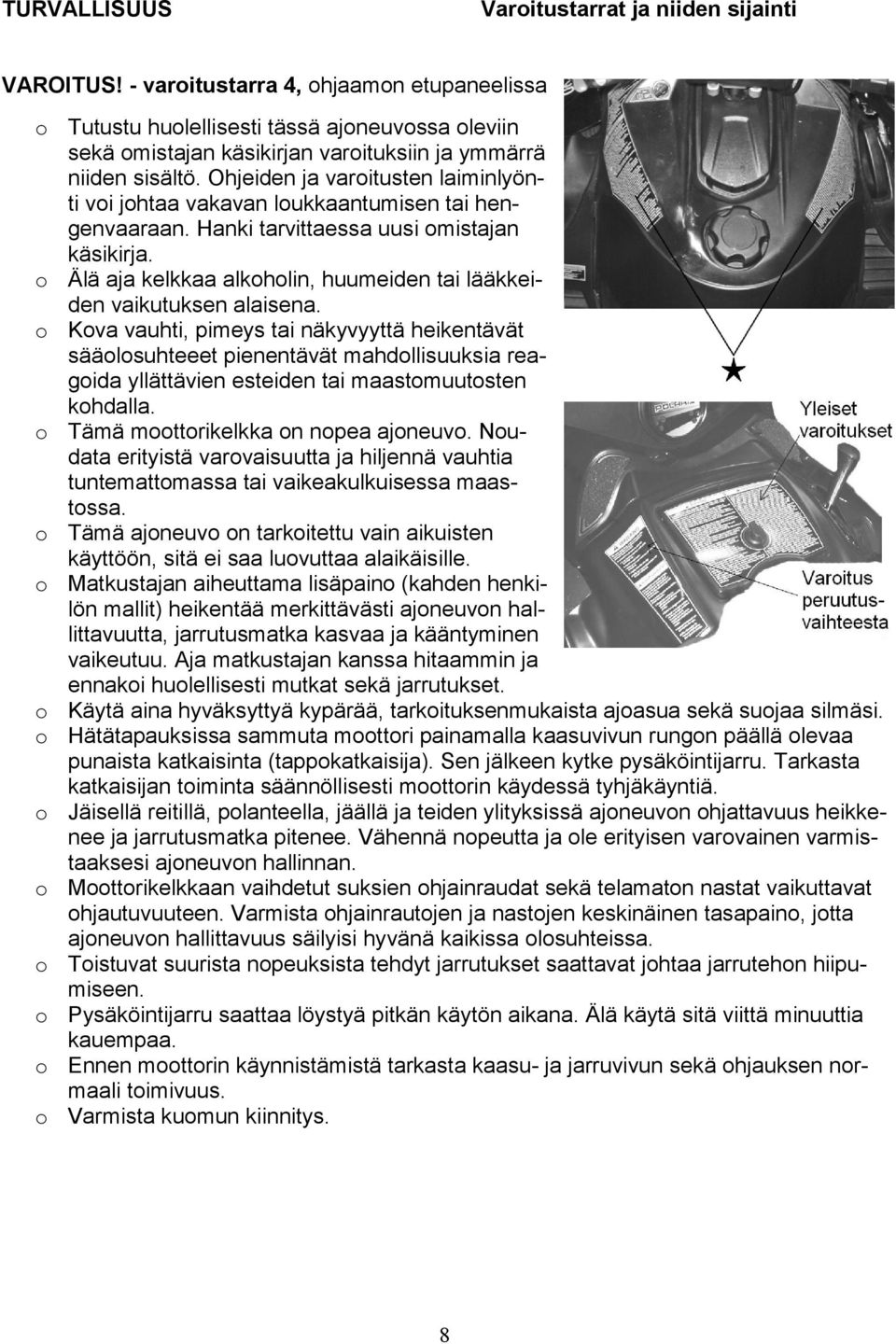 Ohjeiden ja varoitusten laiminlyönti voi johtaa vakavan loukkaantumisen tai hengenvaaraan. Hanki tarvittaessa uusi omistajan käsikirja.
