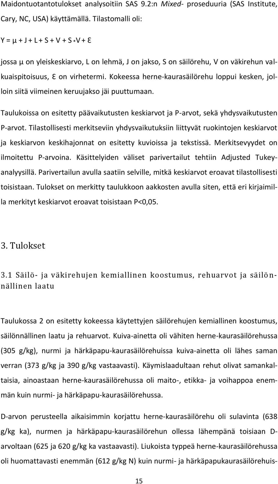 Kokeessa herne-kaurasäilörehu loppui kesken, jolloin siitä viimeinen keruujakso jäi puuttumaan. Taulukoissa on esitetty päävaikutusten keskiarvot ja P-arvot, sekä yhdysvaikutusten P-arvot.