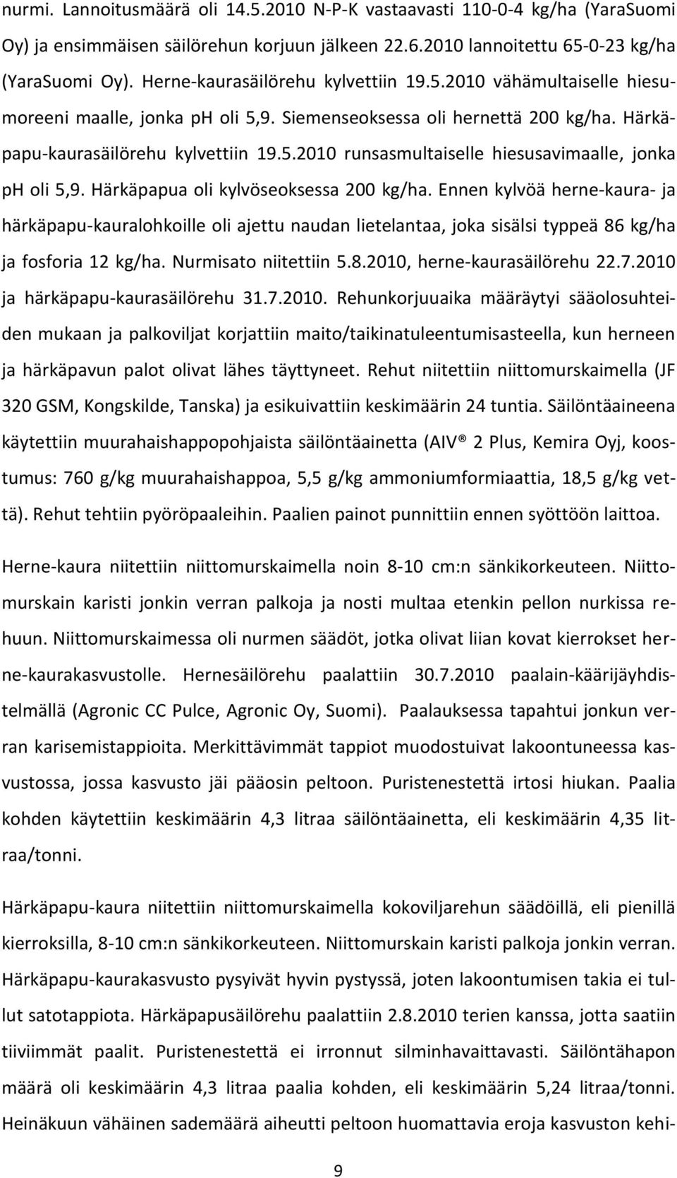 Härkäpapua oli kylvöseoksessa 200 kg/ha. Ennen kylvöä herne-kaura- ja härkäpapu-kauralohkoille oli ajettu naudan lietelantaa, joka sisälsi typpeä 86 kg/ha ja fosforia 12 kg/ha. Nurmisato niitettiin 5.