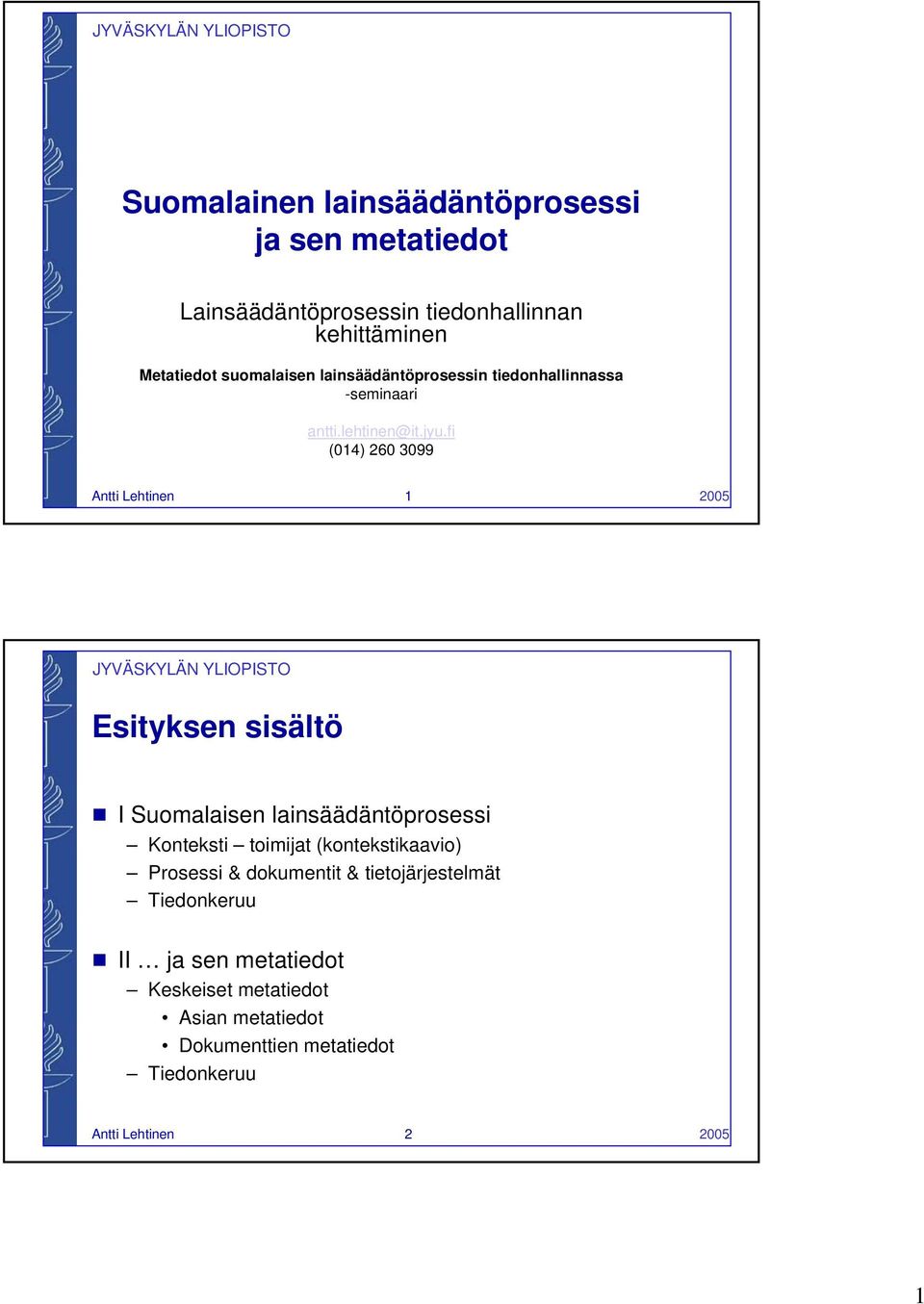 fi (014) 260 3099 Antti Lehtinen 1 2005 Esityksen sisältö I Suomalaisen lainsäädäntöprosessi Konteksti toimijat