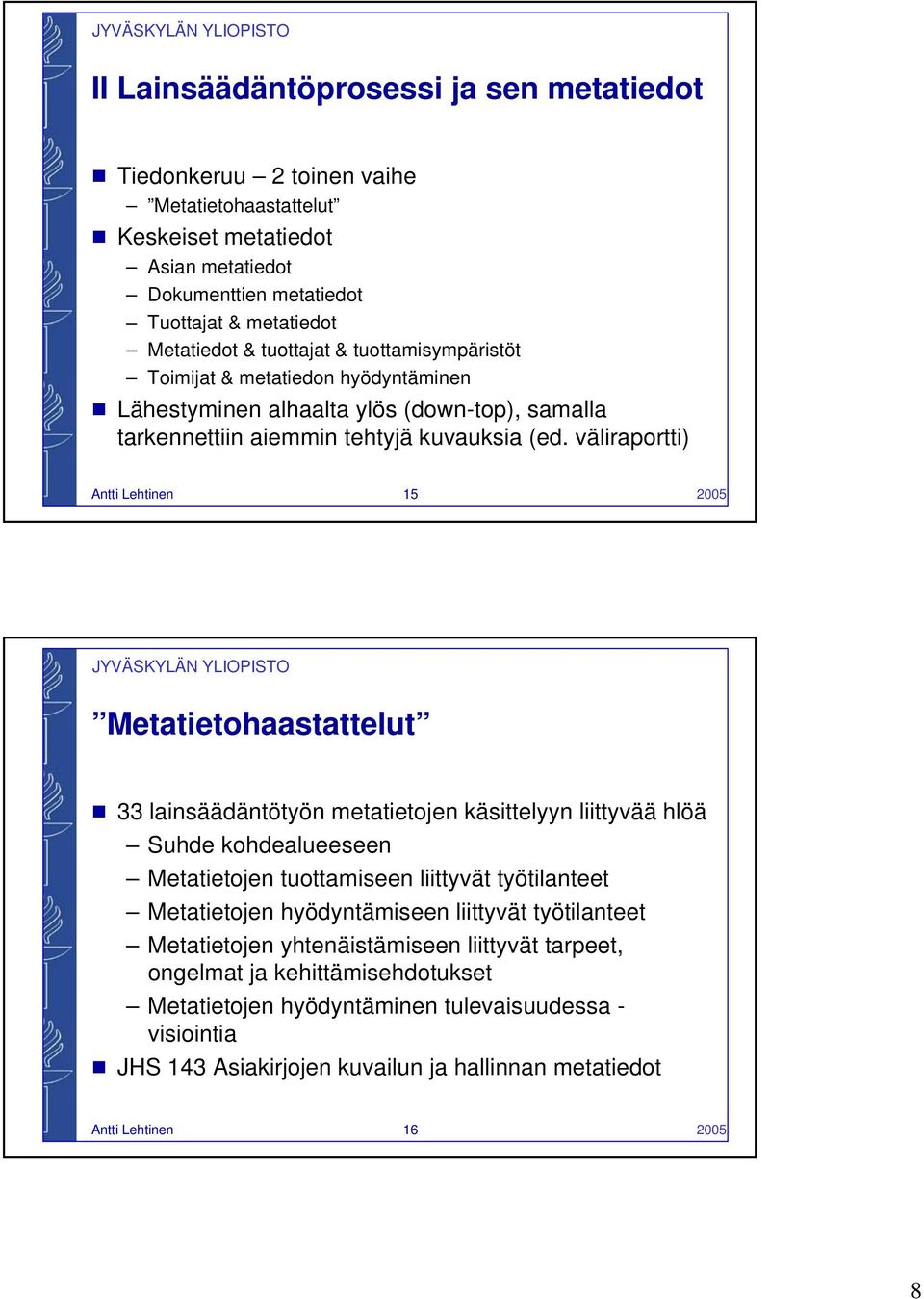 väliraportti) Antti Lehtinen 15 2005 Metatietohaastattelut 33 lainsäädäntötyön metatietojen käsittelyyn liittyvää hlöä Suhde kohdealueeseen Metatietojen tuottamiseen liittyvät työtilanteet