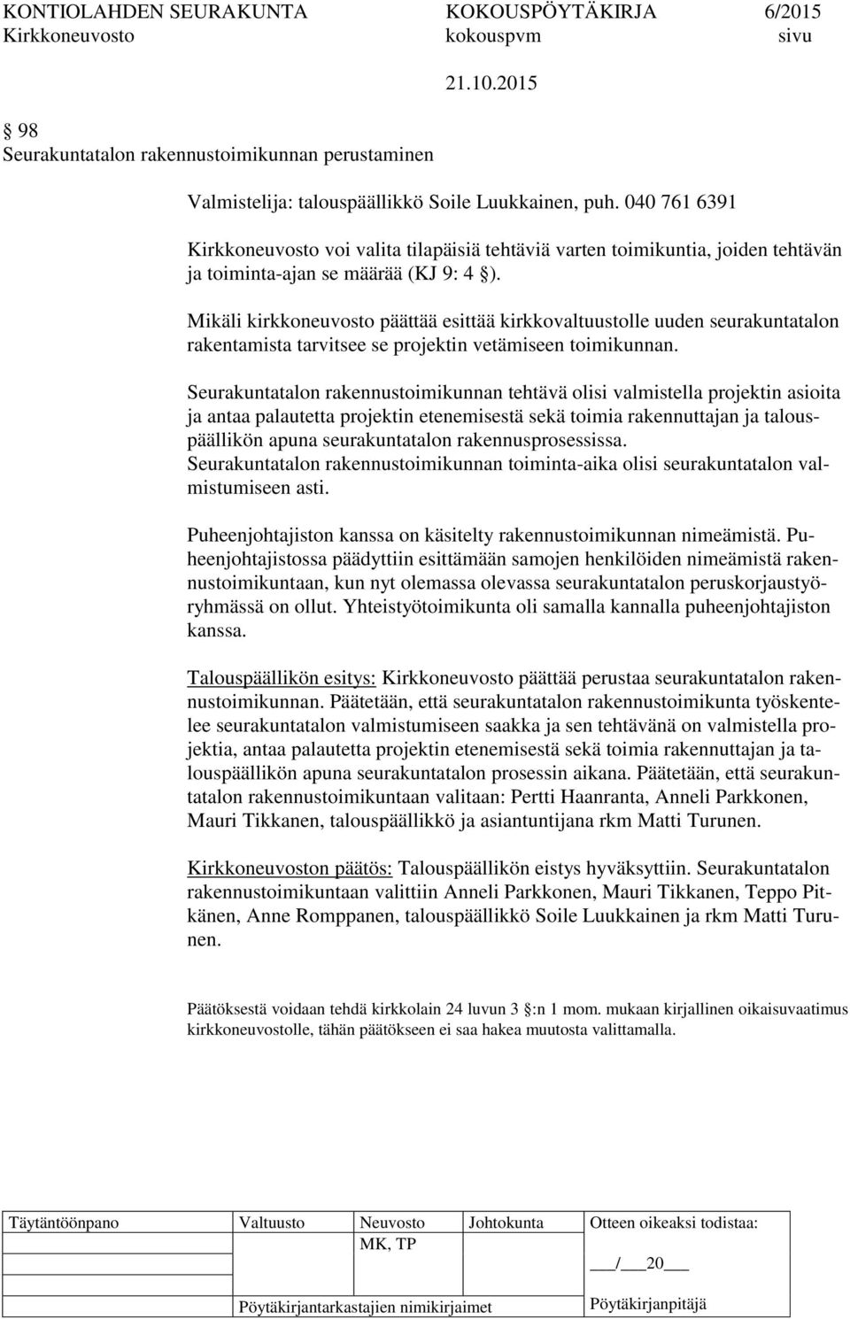 Mikäli kirkkoneuvosto päättää esittää kirkkovaltuustolle uuden seurakuntatalon rakentamista tarvitsee se projektin vetämiseen toimikunnan.