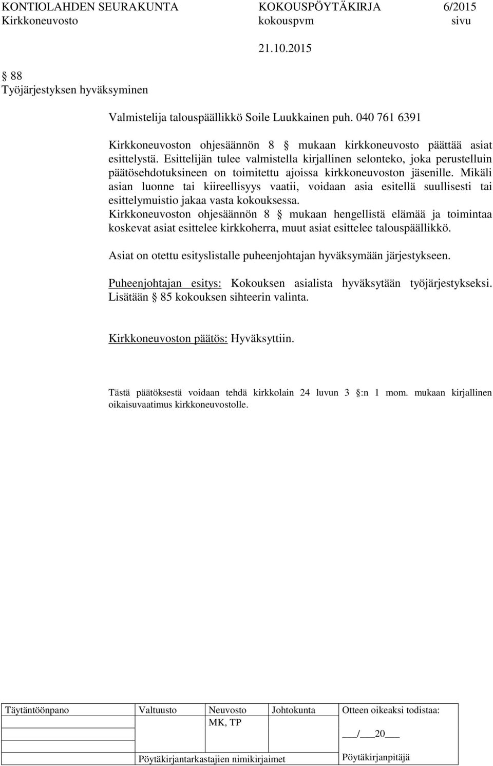 Mikäli asian luonne tai kiireellisyys vaatii, voidaan asia esitellä suullisesti tai esittelymuistio jakaa vasta kokouksessa.