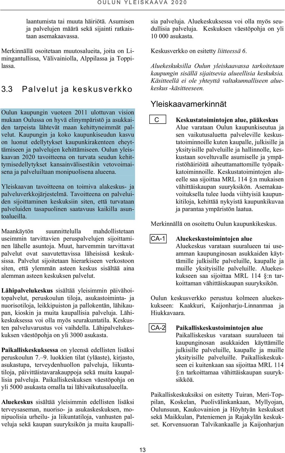 3 Palvelut ja keskusverkko Oulun kaupungin vuoteen 2011 ulottuvan vision mukaan Oulussa on hyvä elinympäristö ja asukkaiden tarpeista lähtevät maan kehittyneimmät palvelut.