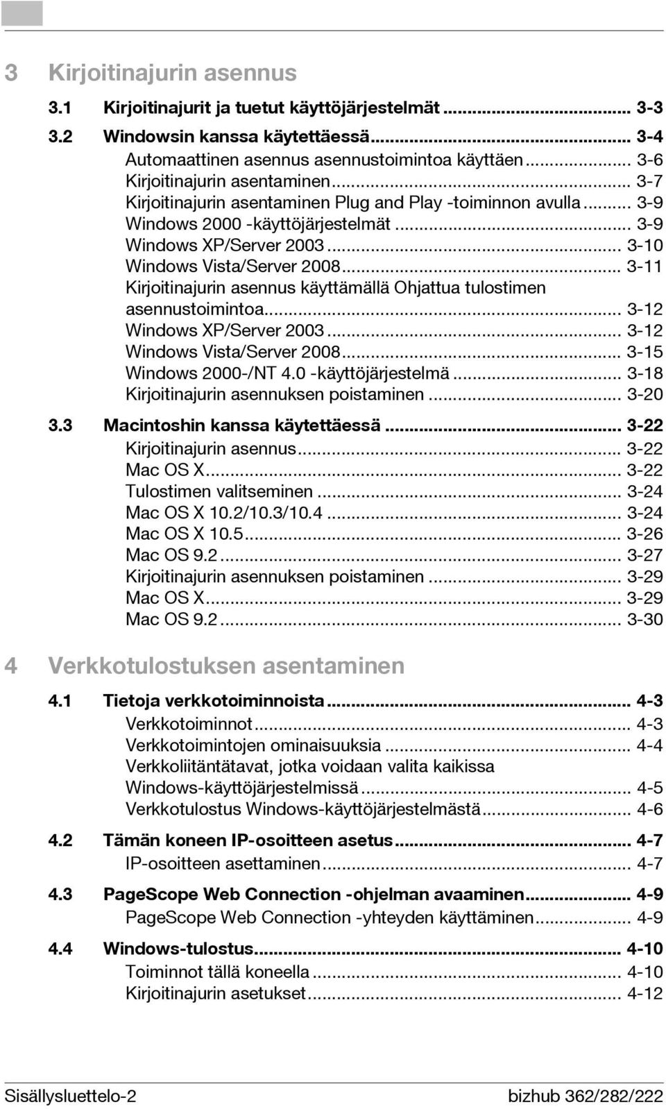 .. 3-10 Windows Vista/Server 2008... 3-11 Kirjoitinajurin asennus käyttämällä Ohjattua tulostimen asennustoimintoa... 3-12 Windows XP/Server 2003... 3-12 Windows Vista/Server 2008.