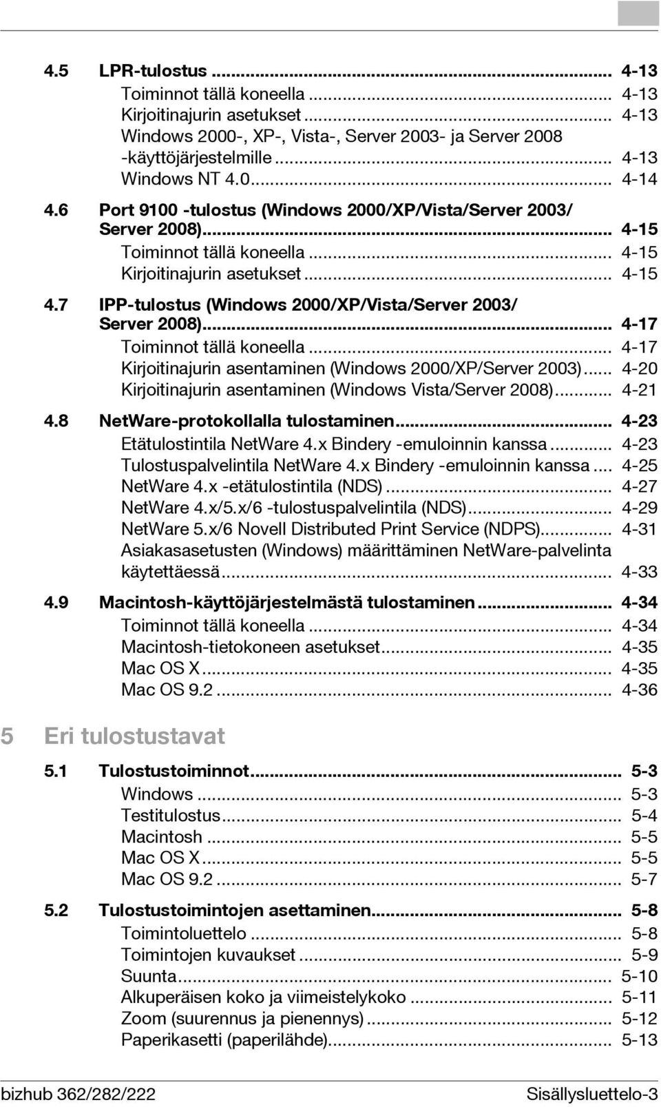 7 IPP-tulostus (Windows 2000/XP/Vista/Server 2003/ Server 2008)... 4-17 Toiminnot tällä koneella... 4-17 Kirjoitinajurin asentaminen (Windows 2000/XP/Server 2003).