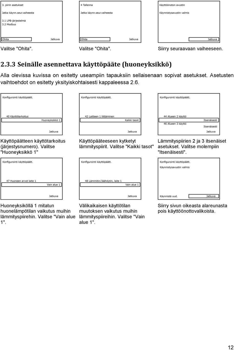 Asetusten vaihtoehdot on esitetty yksityiskohtaisesti kappaleessa 2.6. Käyttöpäätteen käyttötarkoitus (järjestysnumero). Valitse "Huoneyksikkö 1" Käyttöpääteeseen kytketyt lämmityspiirit.