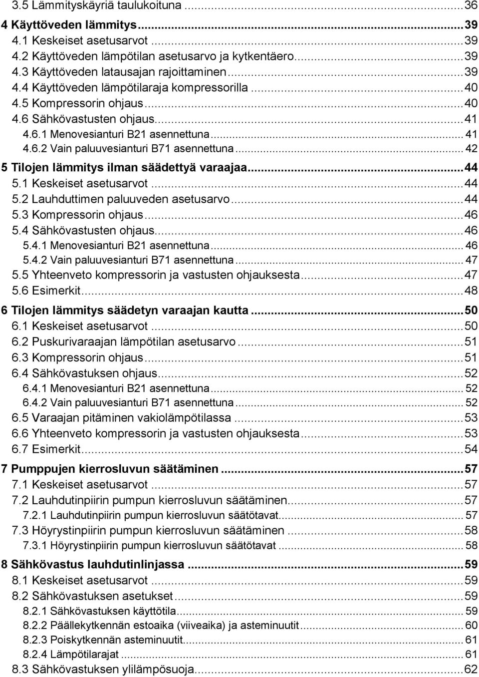 .. 42 5 Tilojen lämmitys ilman säädettyä varaajaa... 44 5.1 Keskeiset asetusarvot... 44 5.2 Lauhduttimen paluuveden asetusarvo... 44 5.3 Kompressorin ohjaus... 46 5.4 Sähkövastusten ohjaus... 46 5.4.1 Menovesianturi B21 asennettuna.