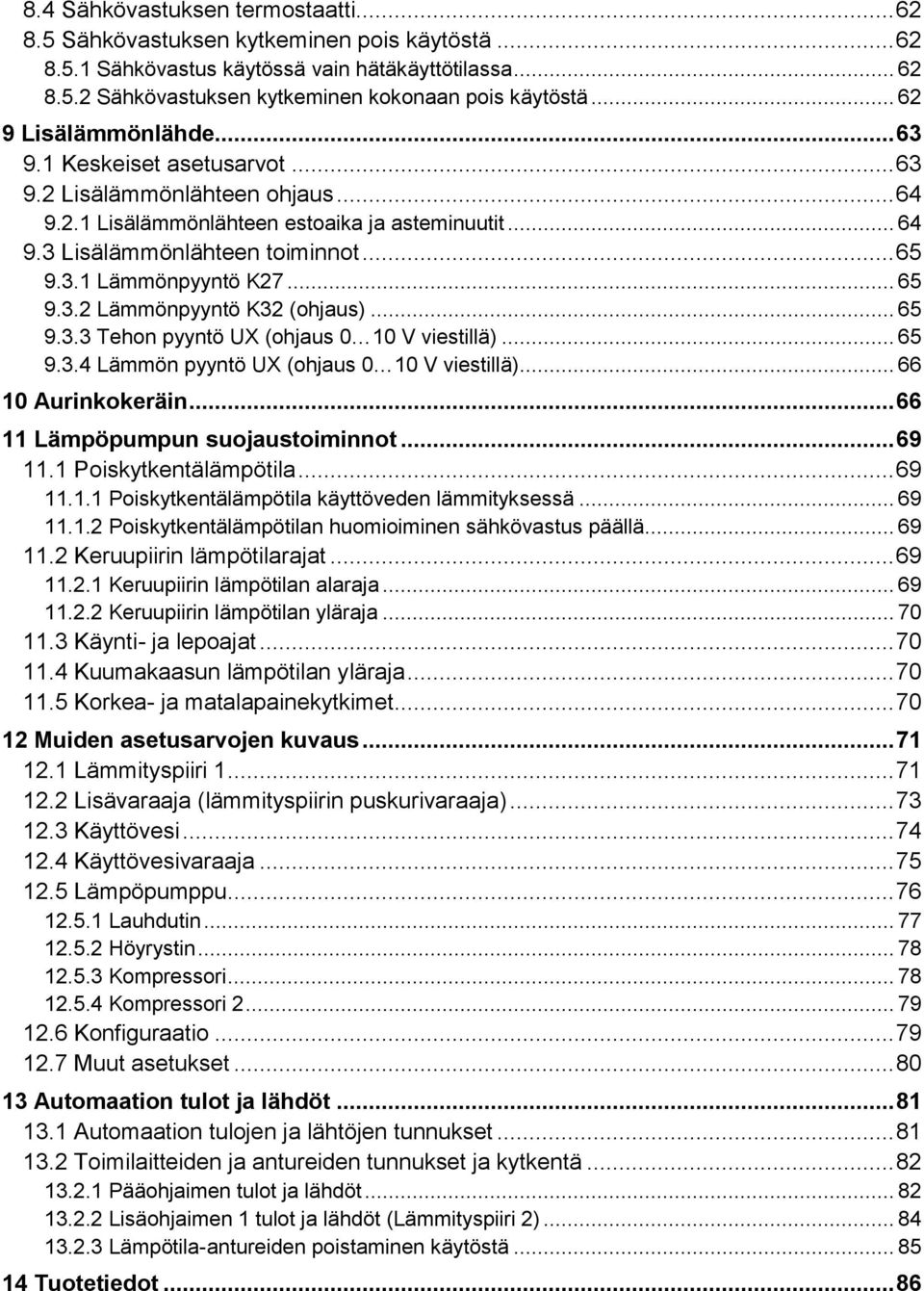 .. 65 9.3.2 Lämmönpyyntö K32 (ohjaus)... 65 9.3.3 Tehon pyyntö UX (ohjaus 0 10 V viestillä)... 65 9.3.4 Lämmön pyyntö UX (ohjaus 0 10 V viestillä)... 66 10 Aurinkokeräin.