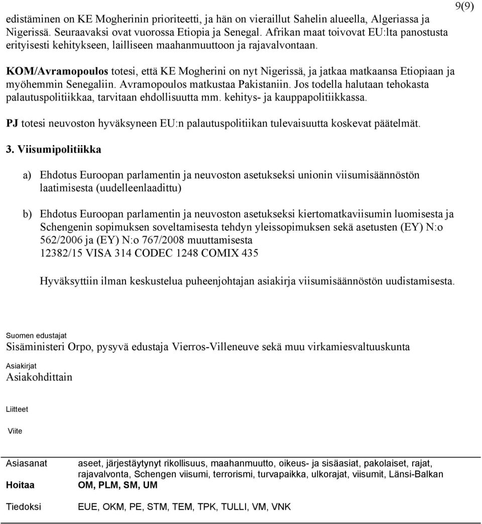 KOM/Avramopoulos totesi, että KE Mogherini on nyt Nigerissä, ja jatkaa matkaansa Etiopiaan ja myöhemmin Senegaliin. Avramopoulos matkustaa Pakistaniin.