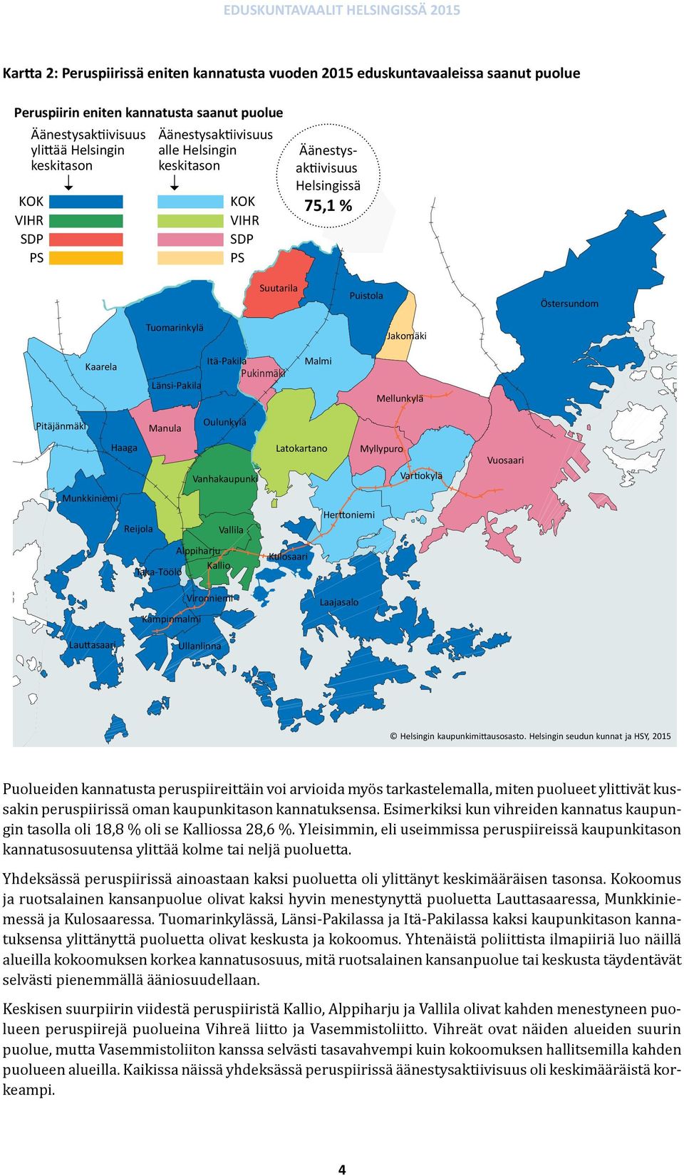 liitto ja Vasemmistoliitto. Vihreät ovat näiden alueiden suurin puolue, mutta Vasemmistoliiton kanssa selvästi tasavahvempi kuin kokoomuksen hallitsemilla kahden puolueen alueilla.