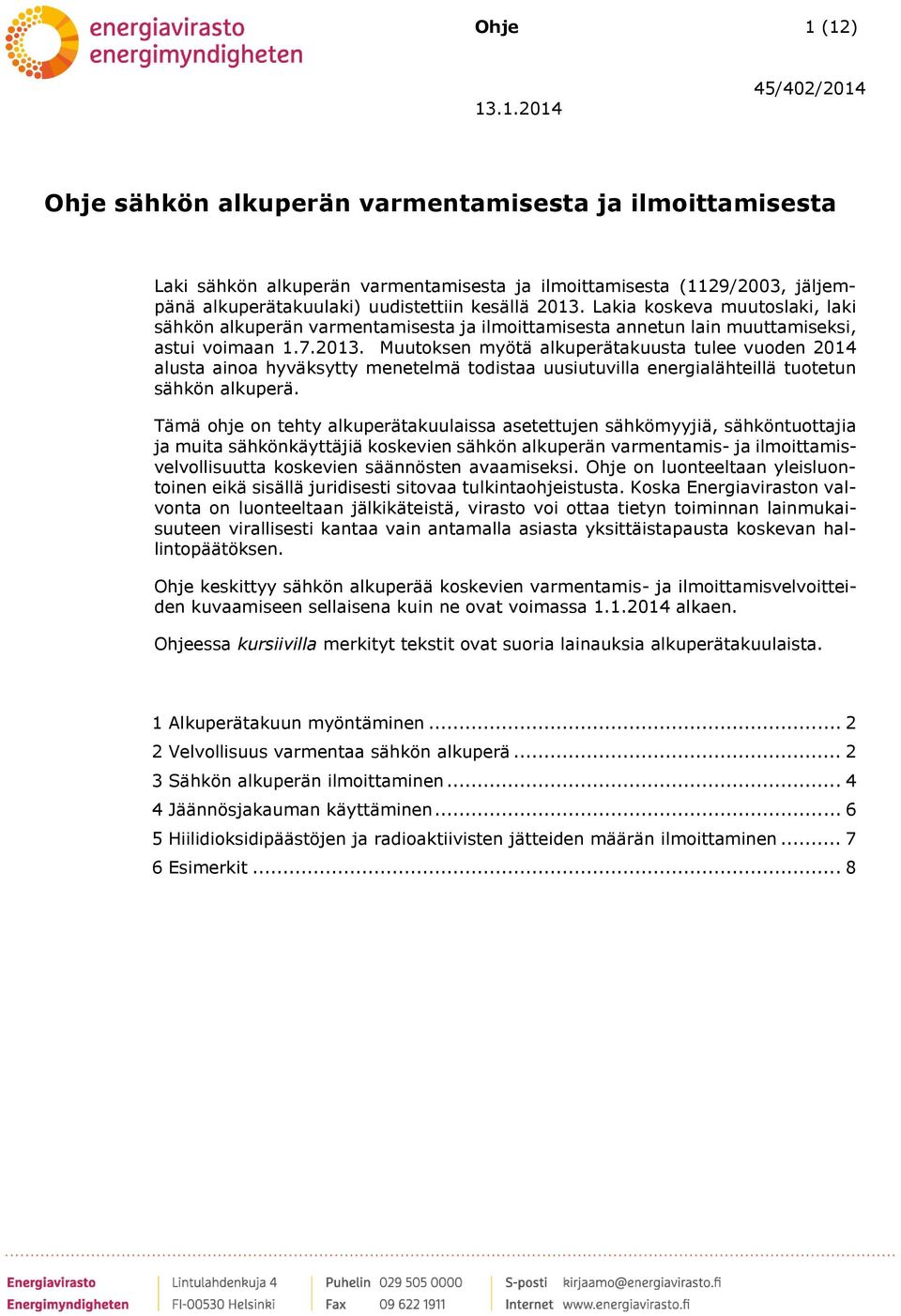 Muutoksen myötä alkuperätakuusta tulee vuoden 2014 alusta ainoa hyväksytty menetelmä todistaa uusiutuvilla energialähteillä tuotetun sähkön alkuperä.