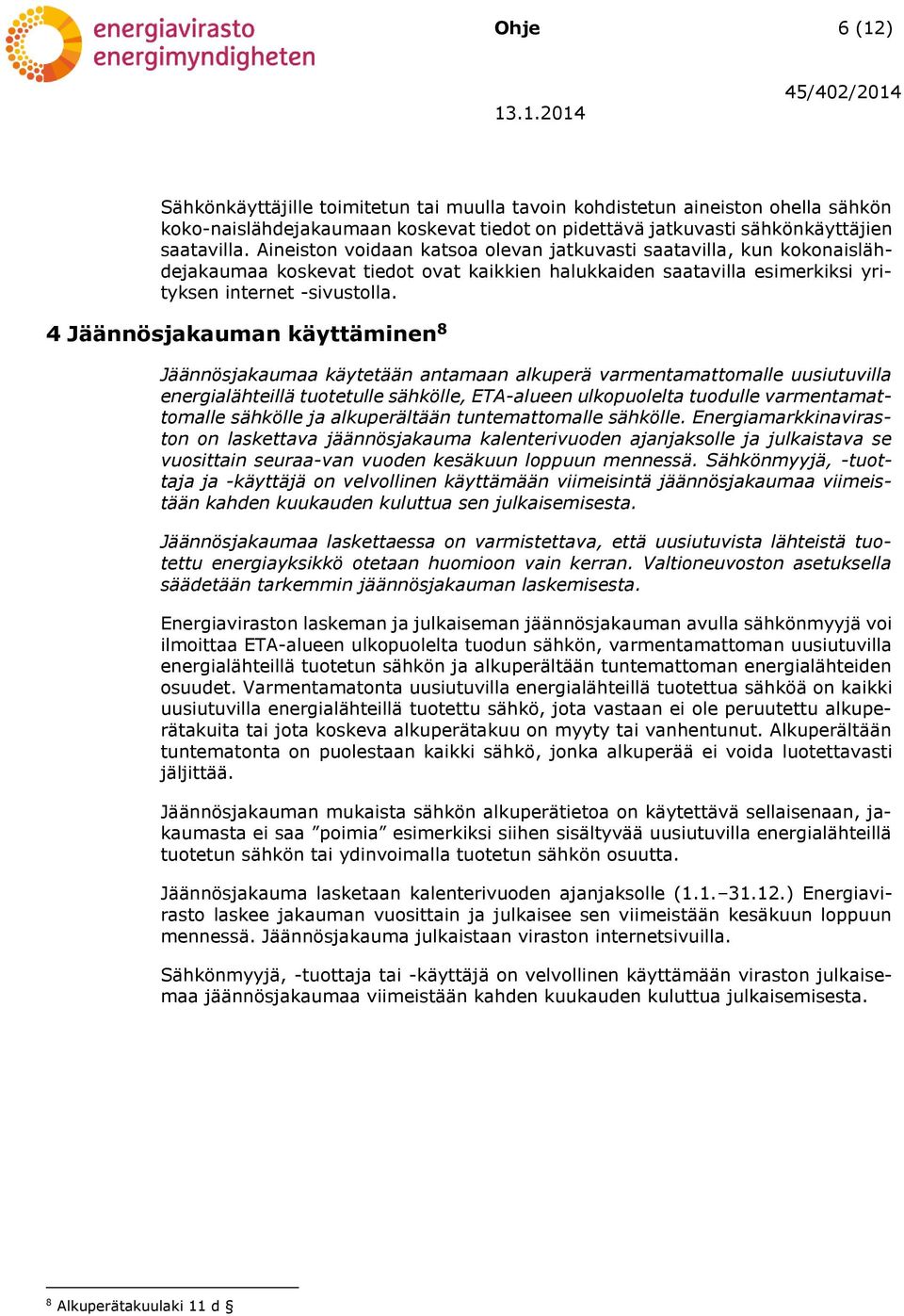 4 Jäännösjakauman käyttäminen 8 Jäännösjakaumaa käytetään antamaan alkuperä varmentamattomalle uusiutuvilla energialähteillä tuotetulle sähkölle, ETA-alueen ulkopuolelta tuodulle varmentamattomalle