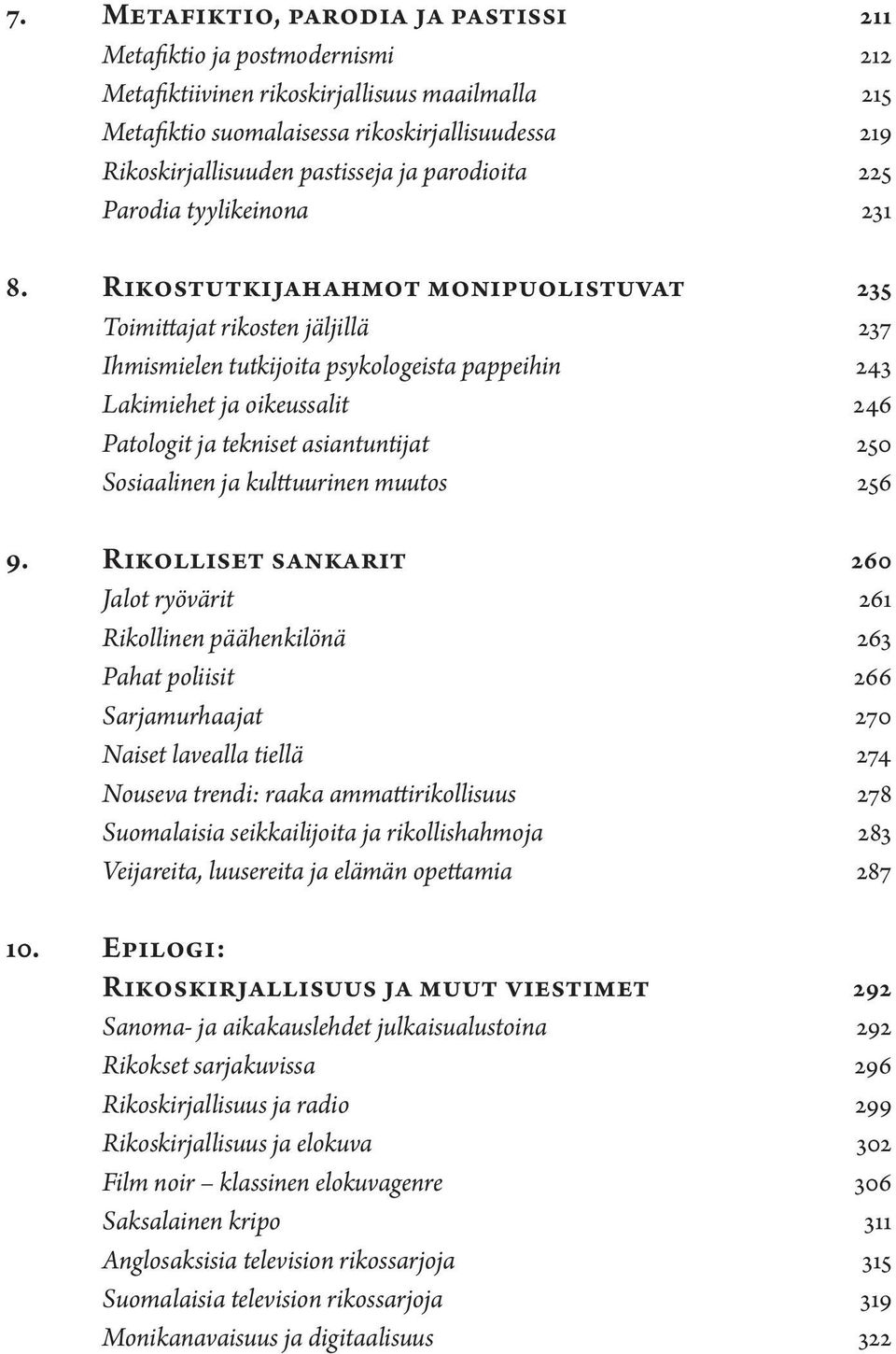Rikostutkijahahmot monipuolistuvat 235 Toimittajat rikosten jäljillä 237 Ihmismielen tutkijoita psykologeista pappeihin 243 Lakimiehet ja oikeussalit 246 Patologit ja tekniset asiantuntijat 250