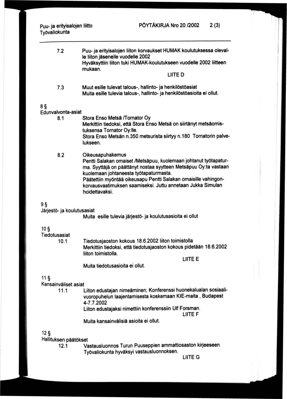 LIITE D Muut esille tulevat talous-, hallinto- ja henkilöstöasiat Muita esille tulevia talous-, hallinto- ja henkilöstöasioita ei ollut. 8 Edunvalvonta-asiat 8.