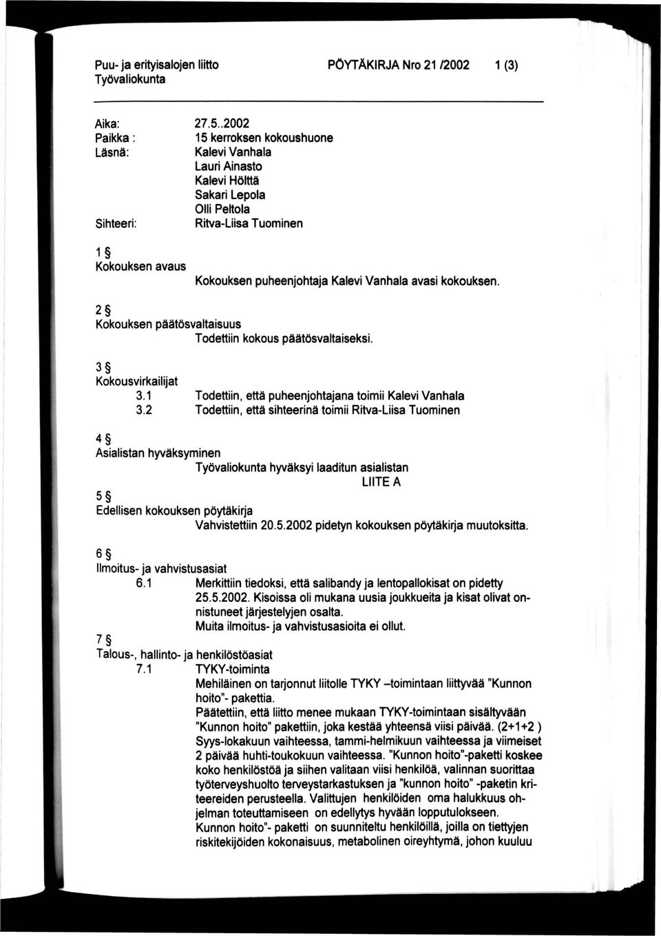päätösvaltaisuus Todettiin kokous päätösvaltaiseksi. 3 Kokousvirkailijat 3.1 3.