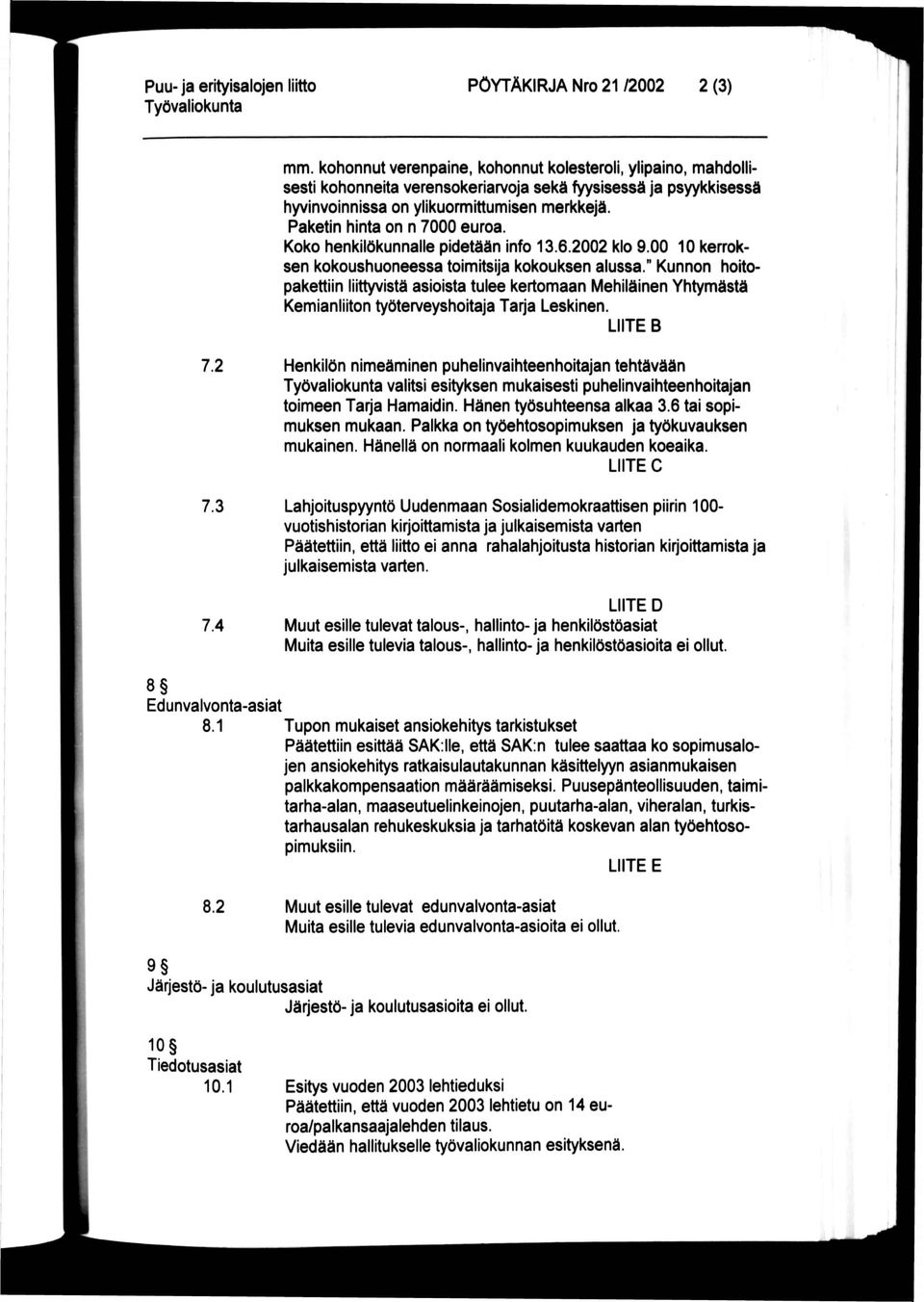 Paketin hinta on n 7000 euroa. Koko henkilökunnalle pidetään info 13.6.2002 klo 9.00 10 kerroksen kokoushuoneessa toimitsija kokouksen alussa.