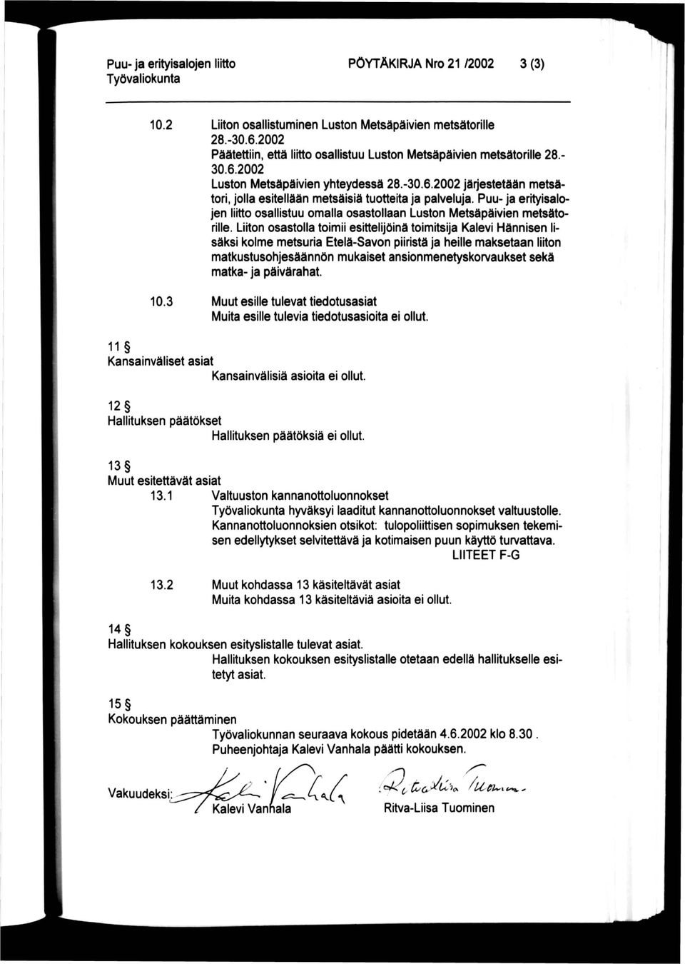 Liiton osastolla toimii esittelijöinä toimitsija Kalevi Hännisen lisäksi kolme metsuria Etelä-Savon piiristä ja heille maksetaan liiton matkustusohjesäännön mukaiset ansionmenetyskorvaukset sekä