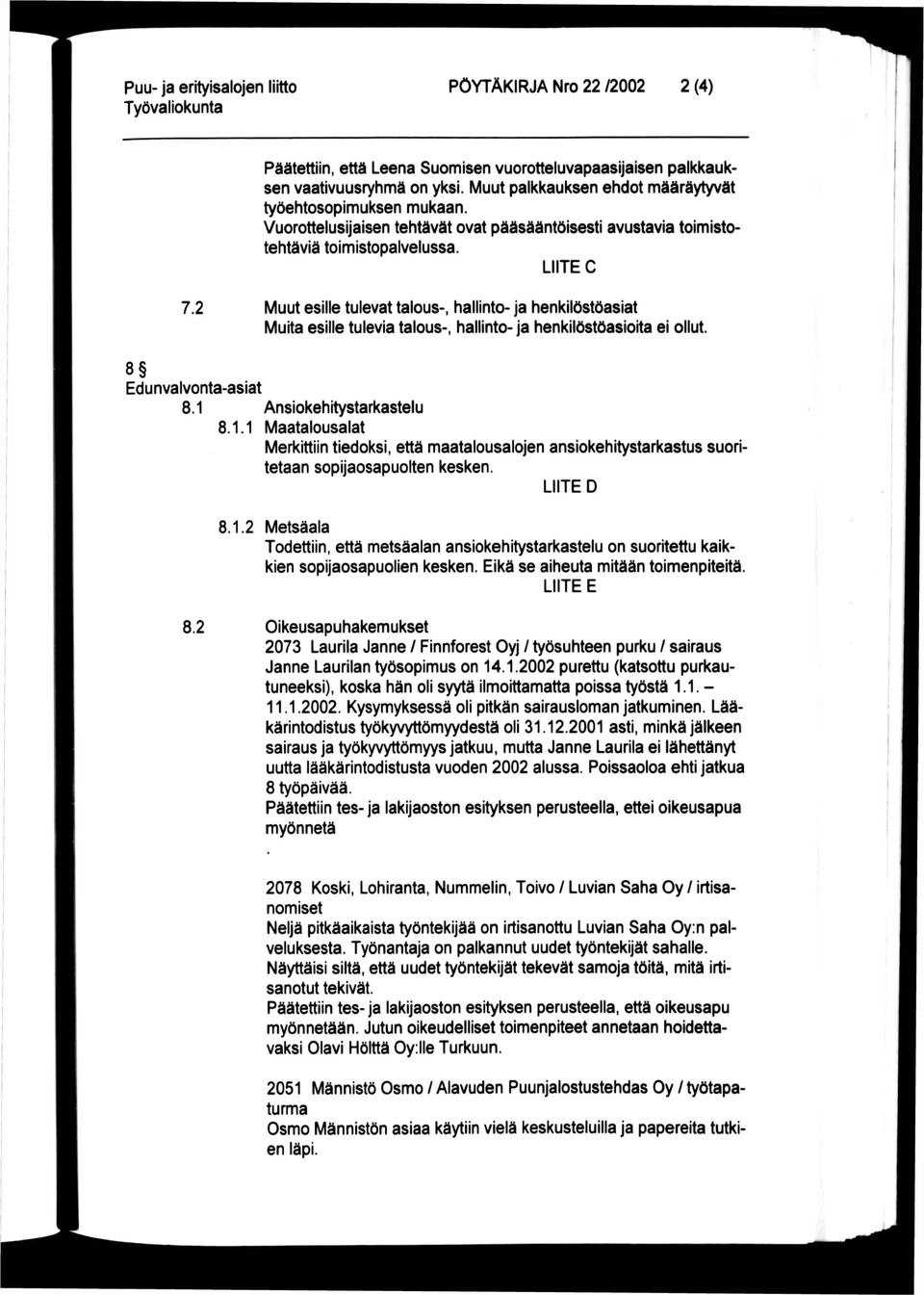 2 Muut esille tulevat talous-, hallinto- ja henkilöstöasiat Muita esille tulevia talous-, hallinto- ja henkilöstöasioita ei ollut. 8 Edunvalvonta-asiat 8.1 
