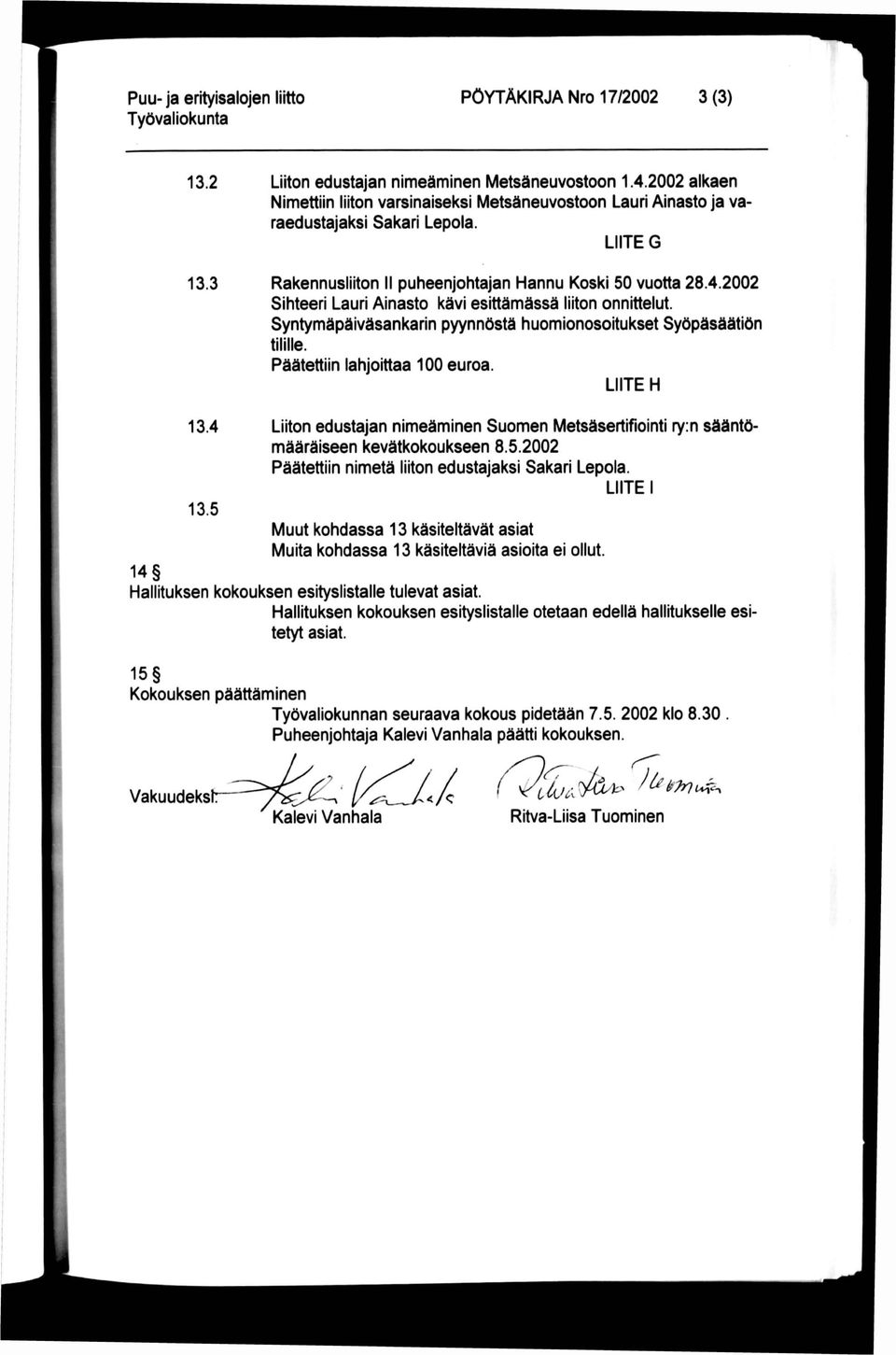 Syntymäpäiväsankarin pyynnöstä huomionosoitukset Syöpäsäätiön tilille. Päätettiin lahjoittaa 100 euroa. LIITE H 13.