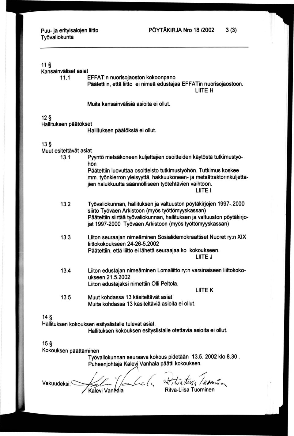 1 Pyyntö metsäkoneen kuljettajien osoitteiden käytöstä tutkimustyöhön Päätettiin luovuttaa osoitteisto tutkimustyöhön. Tutkimus koskee mm.