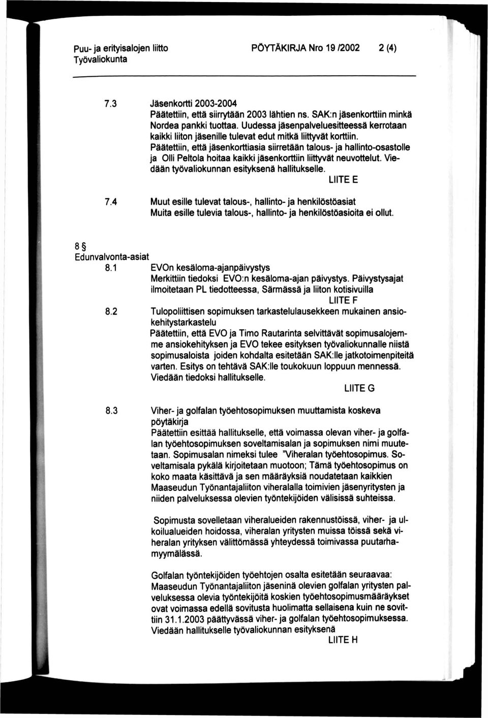 Päätettiin, että jäsenkorttiasia siirretään talous-ja hallinto-osastolle ja Olli Peltola hoitaa kaikki jäsenkorttiin liittyvät neuvottelut. Viedään työvaliokunnan esityksenä hallitukselle.