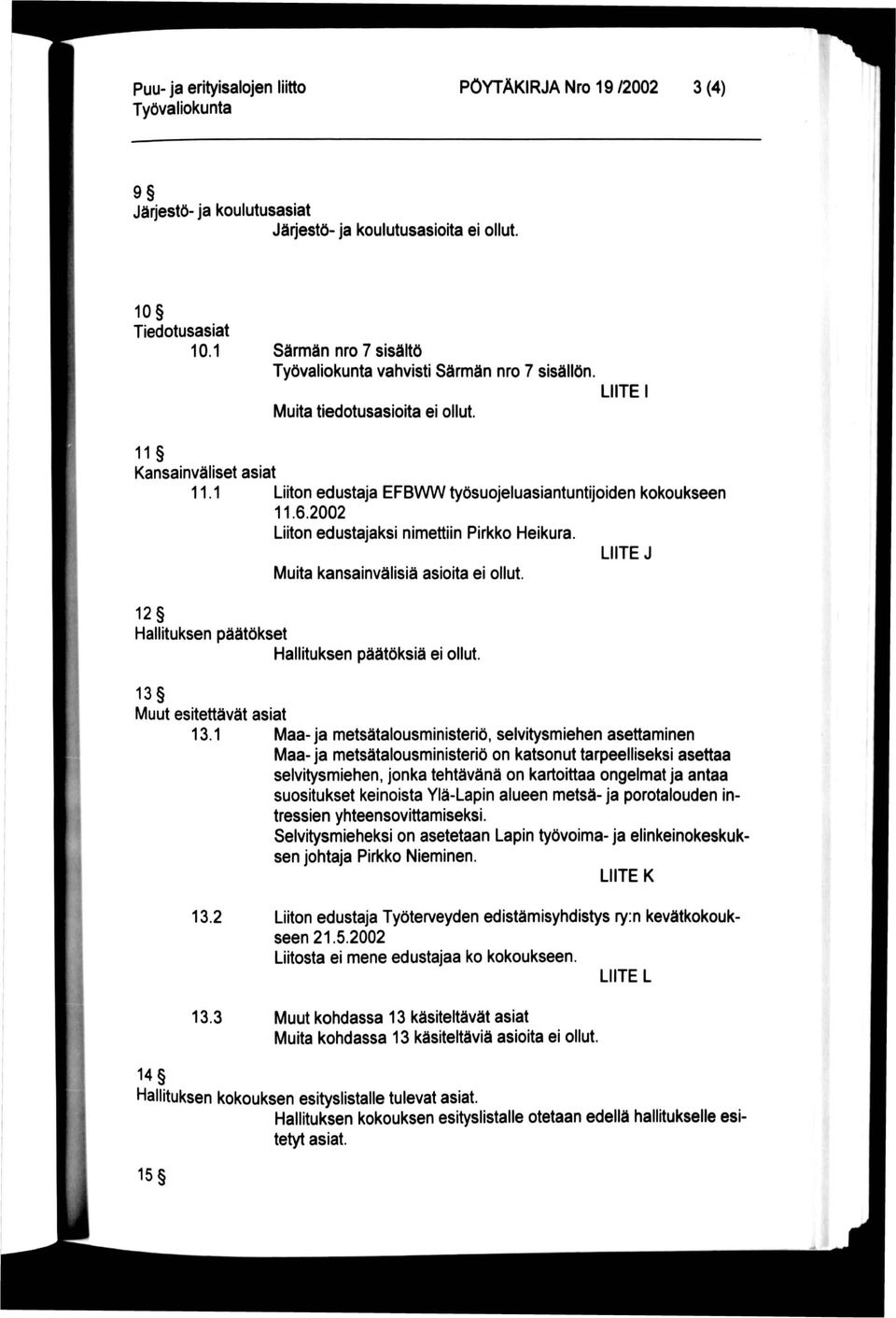 LIITE J Muita kansainvälisiä asioita ei ollut. 12 Hallituksen päätökset Hallituksen päätöksiä ei ollut. n 13 Muut esitettävät asiat 13.