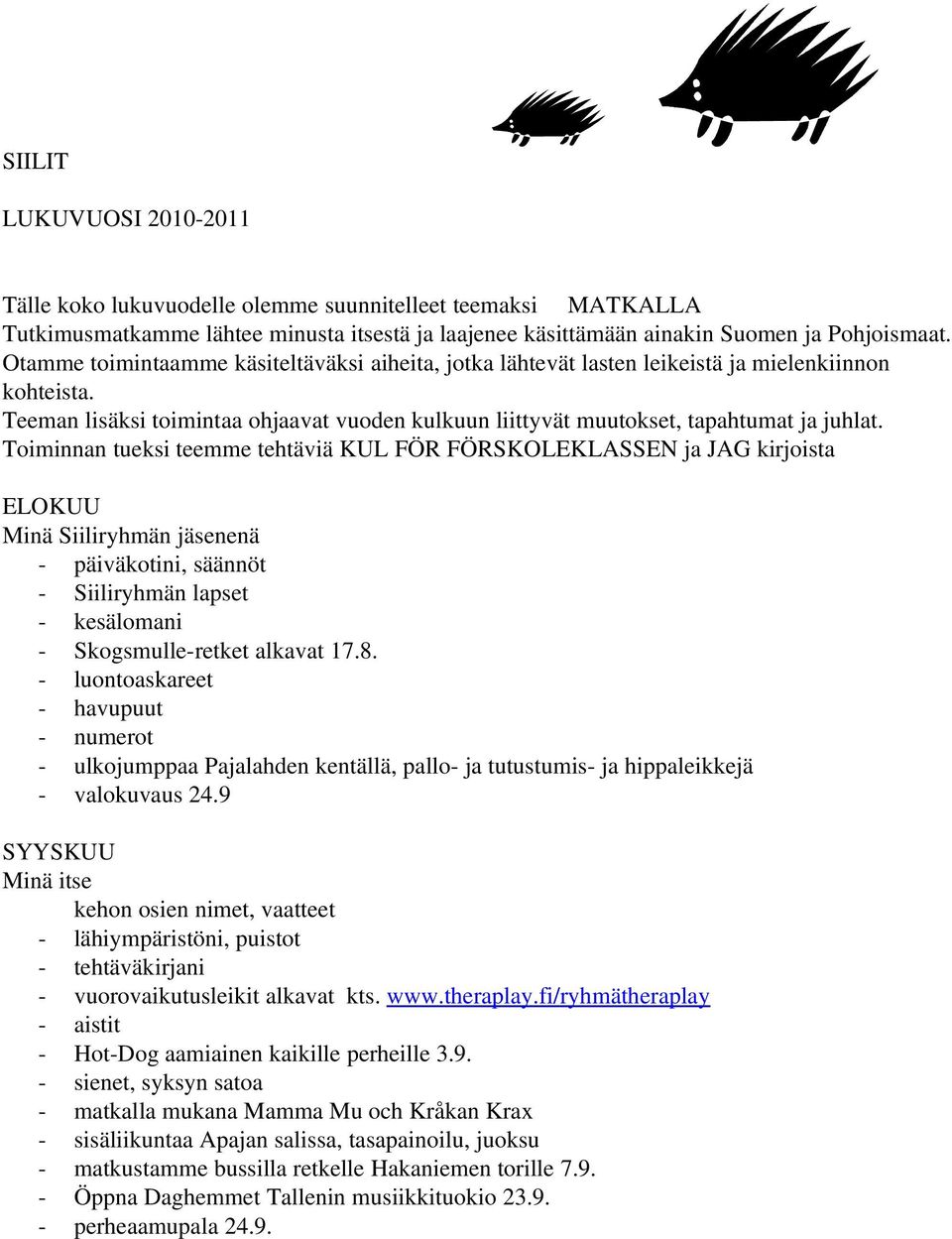 Toiminnan tueksi teemme tehtäviä KUL FÖR FÖRSKOLEKLASSEN ja JAG kirjoista ELOKUU Minä Siiliryhmän jäsenenä päiväkotini, säännöt Siiliryhmän lapset kesälomani Skogsmulle retket alkavat 17.8.