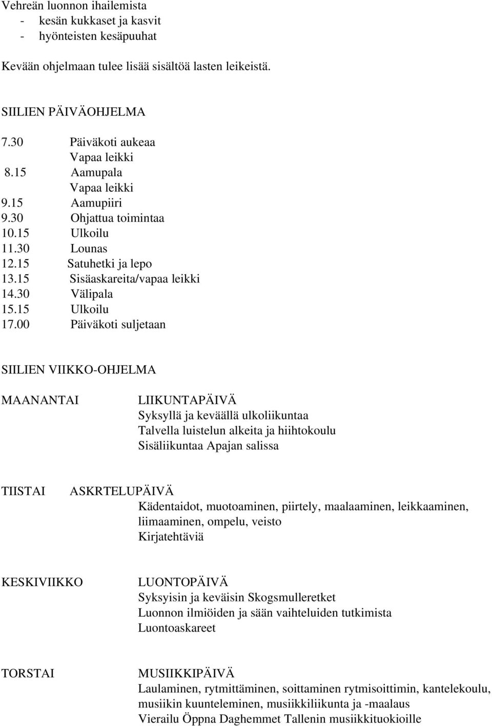 00 Päiväkoti suljetaan SIILIEN VIIKKO OHJELMA MAANANTAI LIIKUNTAPÄIVÄ Syksyllä ja keväällä ulkoliikuntaa Talvella luistelun alkeita ja hiihtokoulu Sisäliikuntaa Apajan salissa TIISTAI ASKRTELUPÄIVÄ