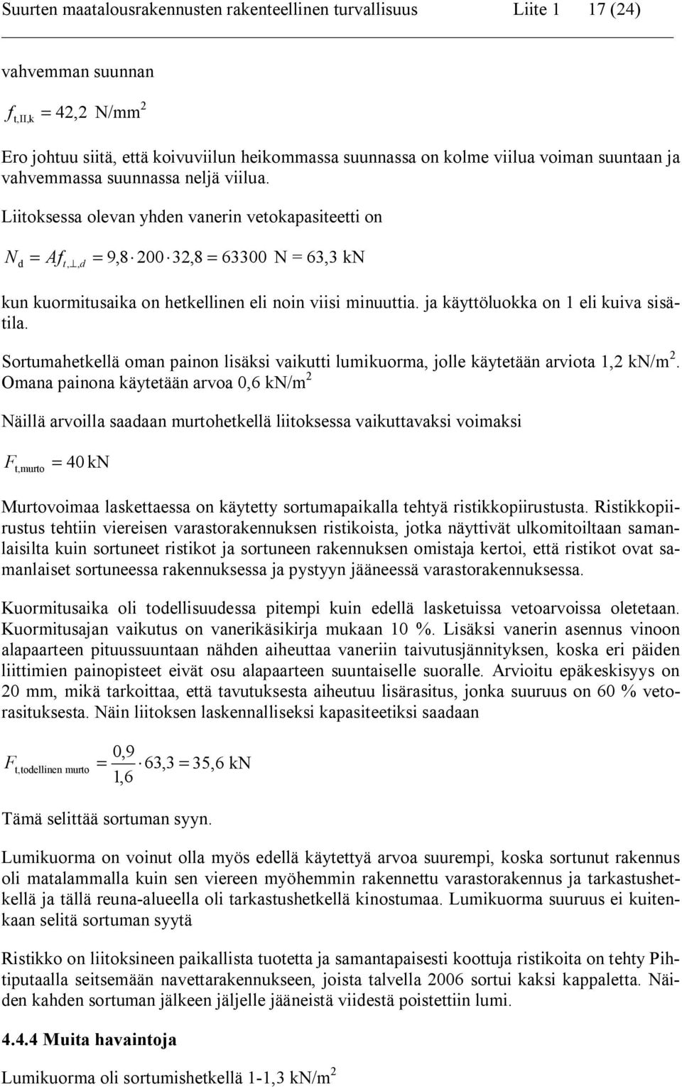 Liitoksessa olevan yhden vanerin vetokapasiteetti on N d = Af t,, d = 9,8 200 32,8 = 63300 N = 63,3 kn kun kuormitusaika on hetkellinen eli noin viisi minuuttia.